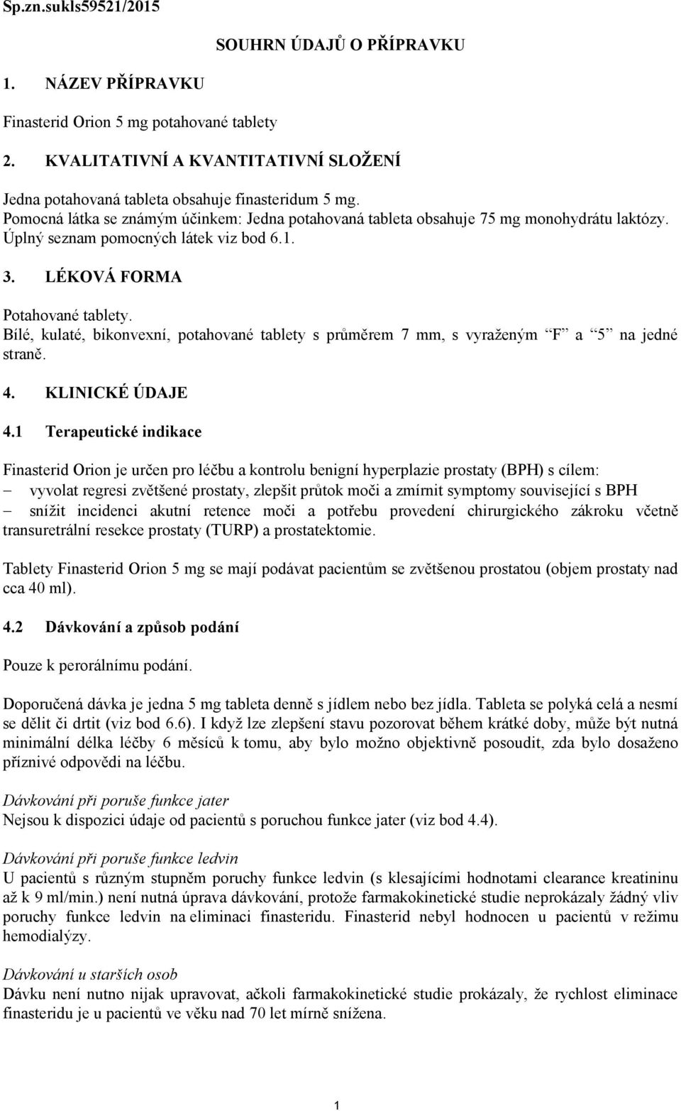 Bílé, kulaté, bikonvexní, potahované tablety s průměrem 7 mm, s vyraženým F a 5 na jedné straně. 4. KLINICKÉ ÚDAJE 4.