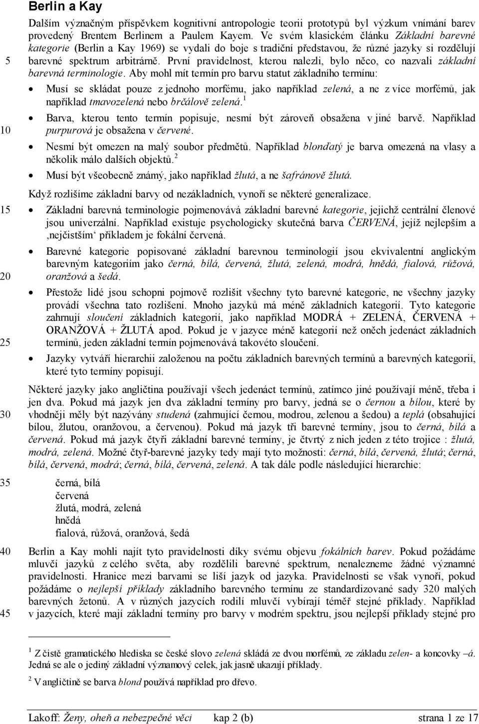 První pravidelnost, kterou nalezli, bylo něco, co nazvali základní barevná terminologie.