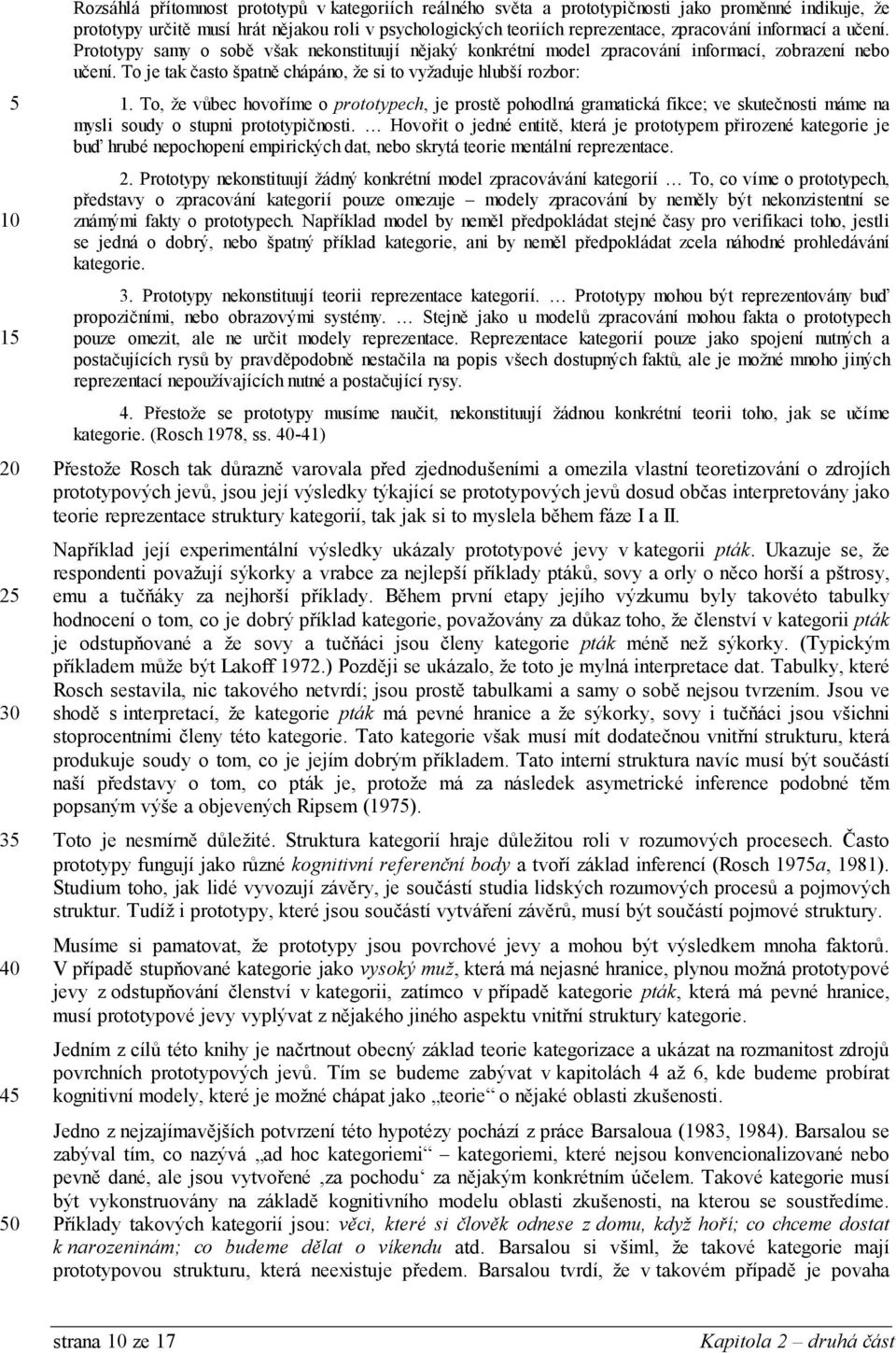 To, že vůbec hovoříme o prototypech, je prostě pohodlná gramatická fikce; ve skutečnosti máme na mysli soudy o stupni prototypičnosti.
