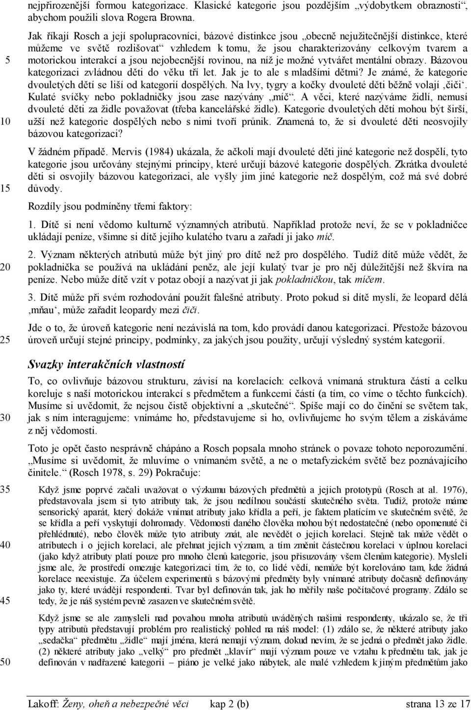 interakcí a jsou nejobecnější rovinou, na níž je možné vytvářet mentální obrazy. Bázovou kategorizaci zvládnou děti do věku tří let. Jak je to ale s mladšími dětmi?