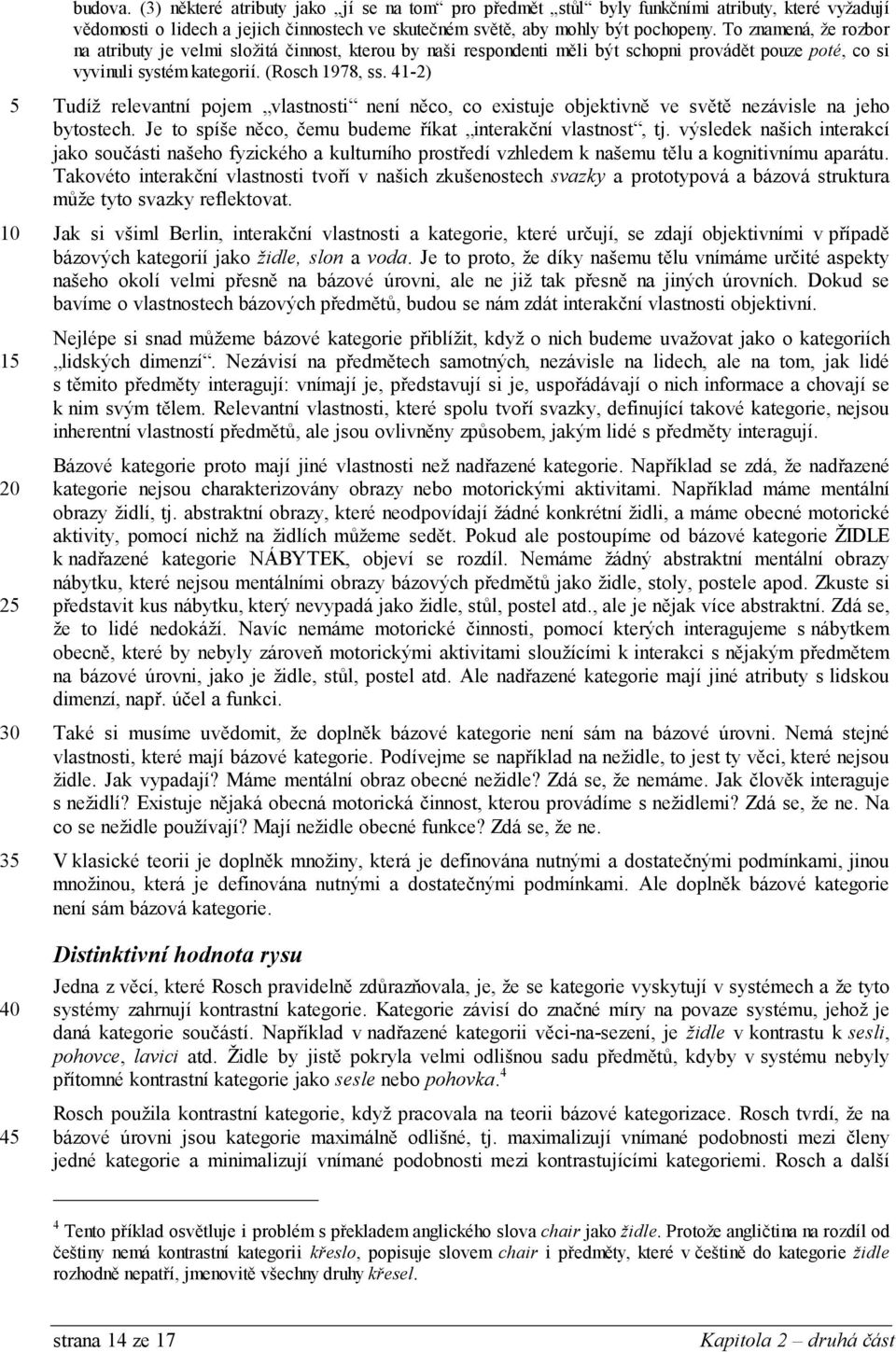 41-2) Tudíž relevantní pojem vlastnosti není něco, co existuje objektivně ve světě nezávisle na jeho bytostech. Je to spíše něco, čemu budeme říkat interakční vlastnost, tj.