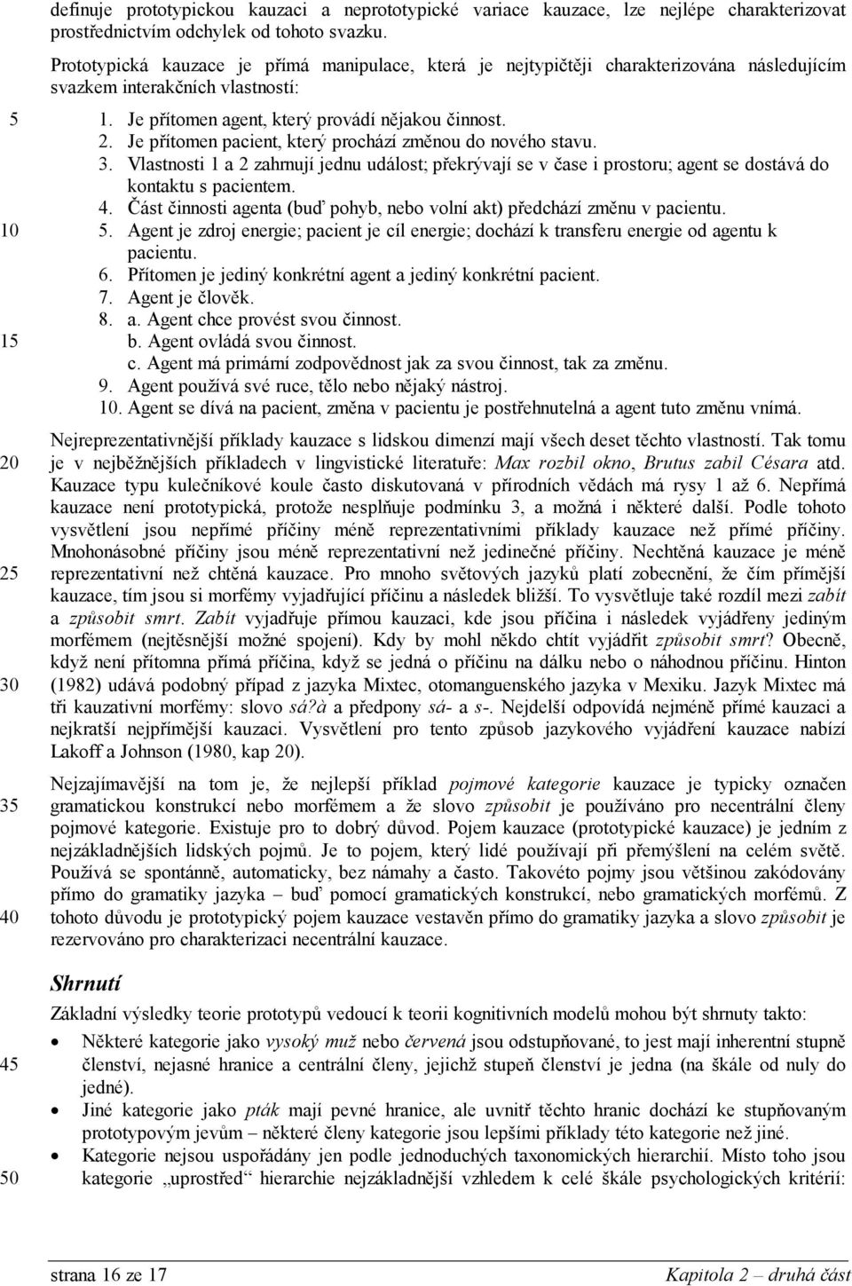Je přítomen pacient, který prochází změnou do nového stavu. 3. Vlastnosti 1 a 2 zahrnují jednu událost; překrývají se v čase i prostoru; agent se dostává do kontaktu s pacientem. 4.