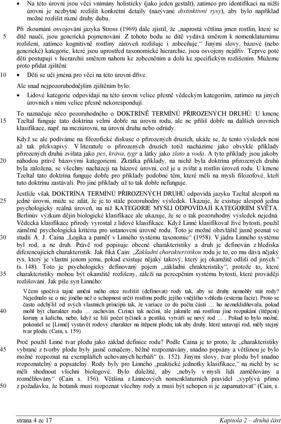 Z tohoto bodu se dítě vydává směrem k nomenklaturnímu rozlišení, zatímco kognitivně rostliny zároveň rozlišuje i zobecňuje.