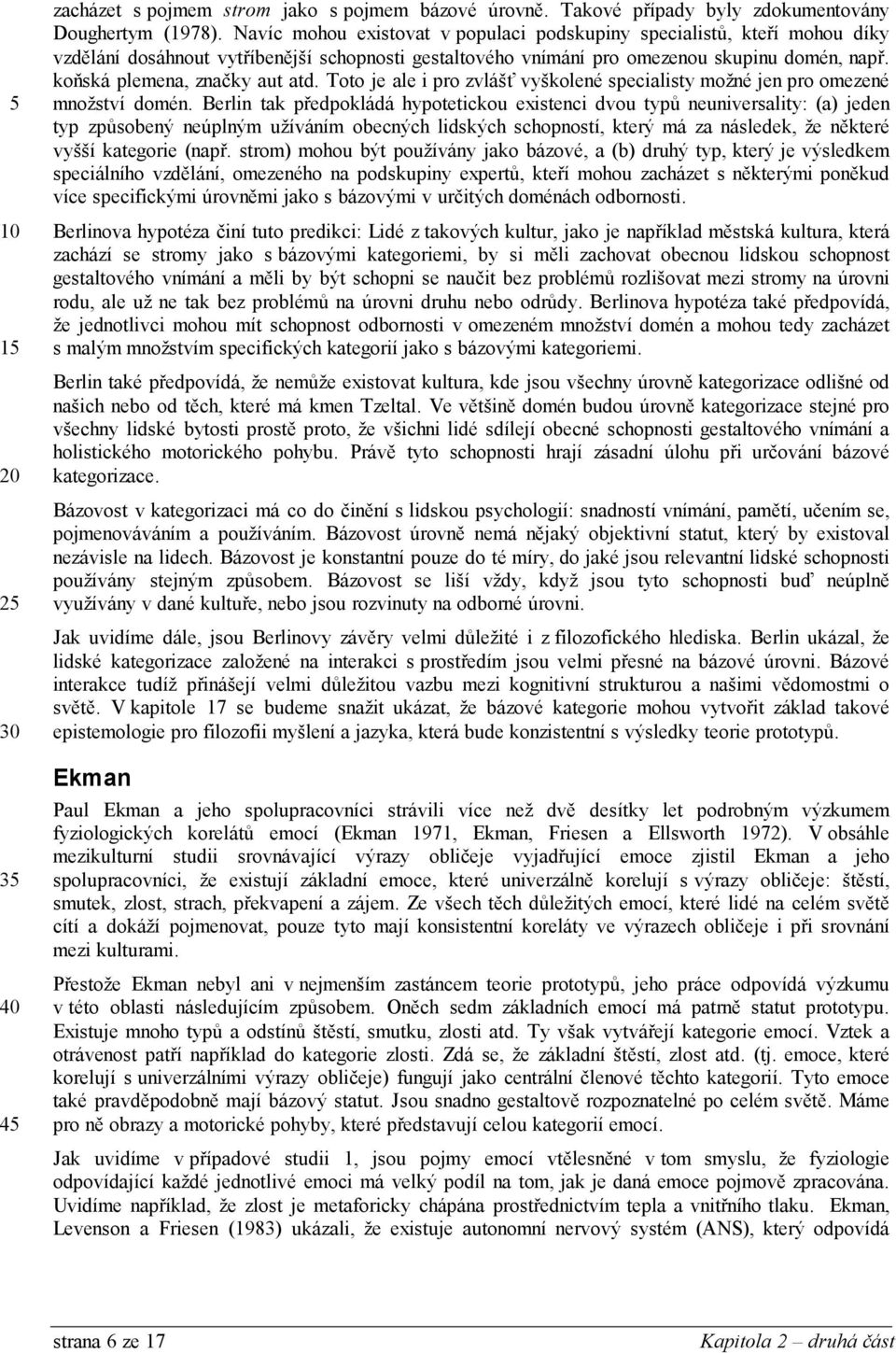 koňská plemena, značky aut atd. Toto je ale i pro zvlášť vyškolené specialisty možné jen pro omezené množství domén.