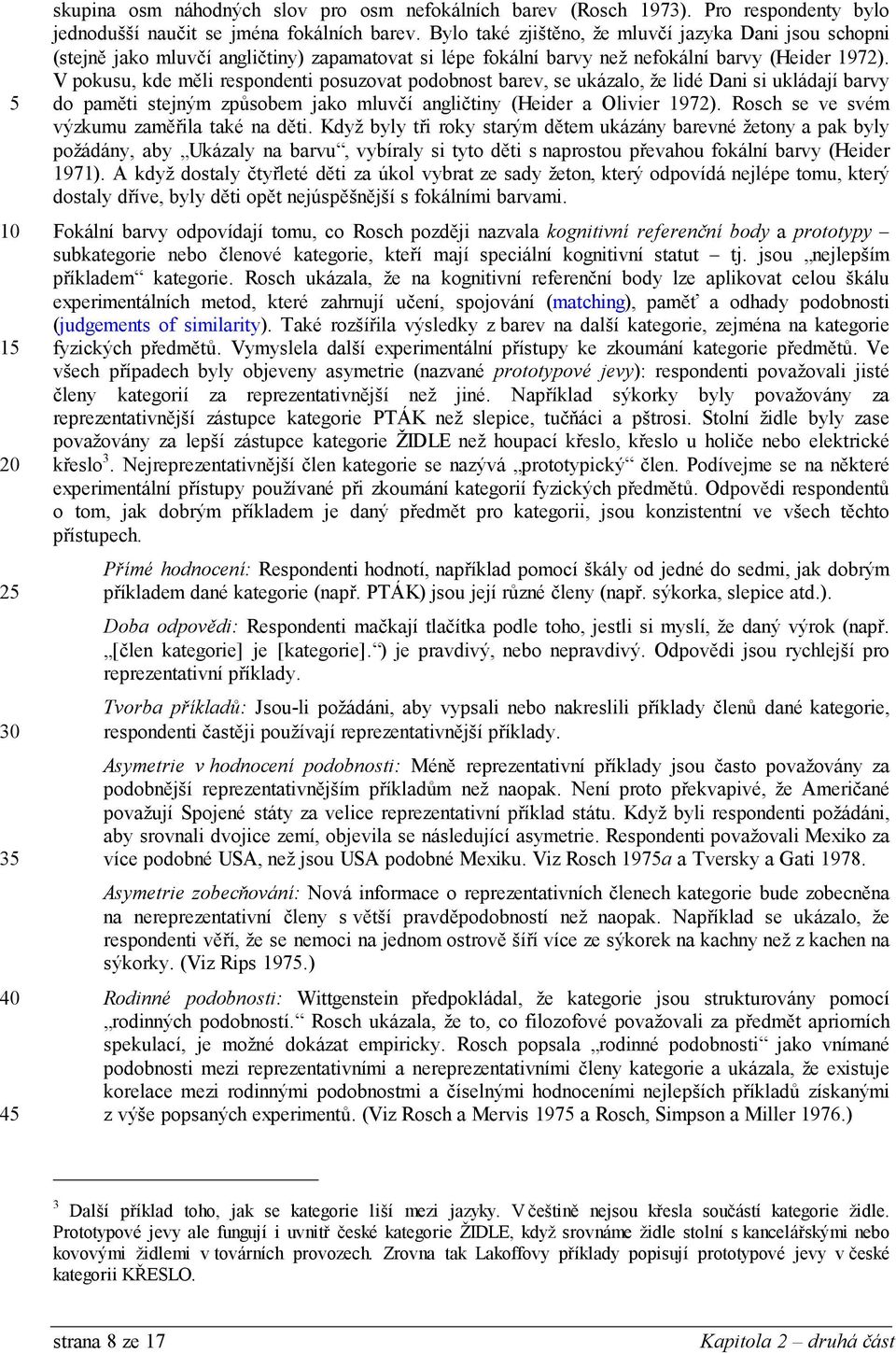 V pokusu, kde měli respondenti posuzovat podobnost barev, se ukázalo, že lidé Dani si ukládají barvy do paměti stejným způsobem jako mluvčí angličtiny (Heider a Olivier 1972).