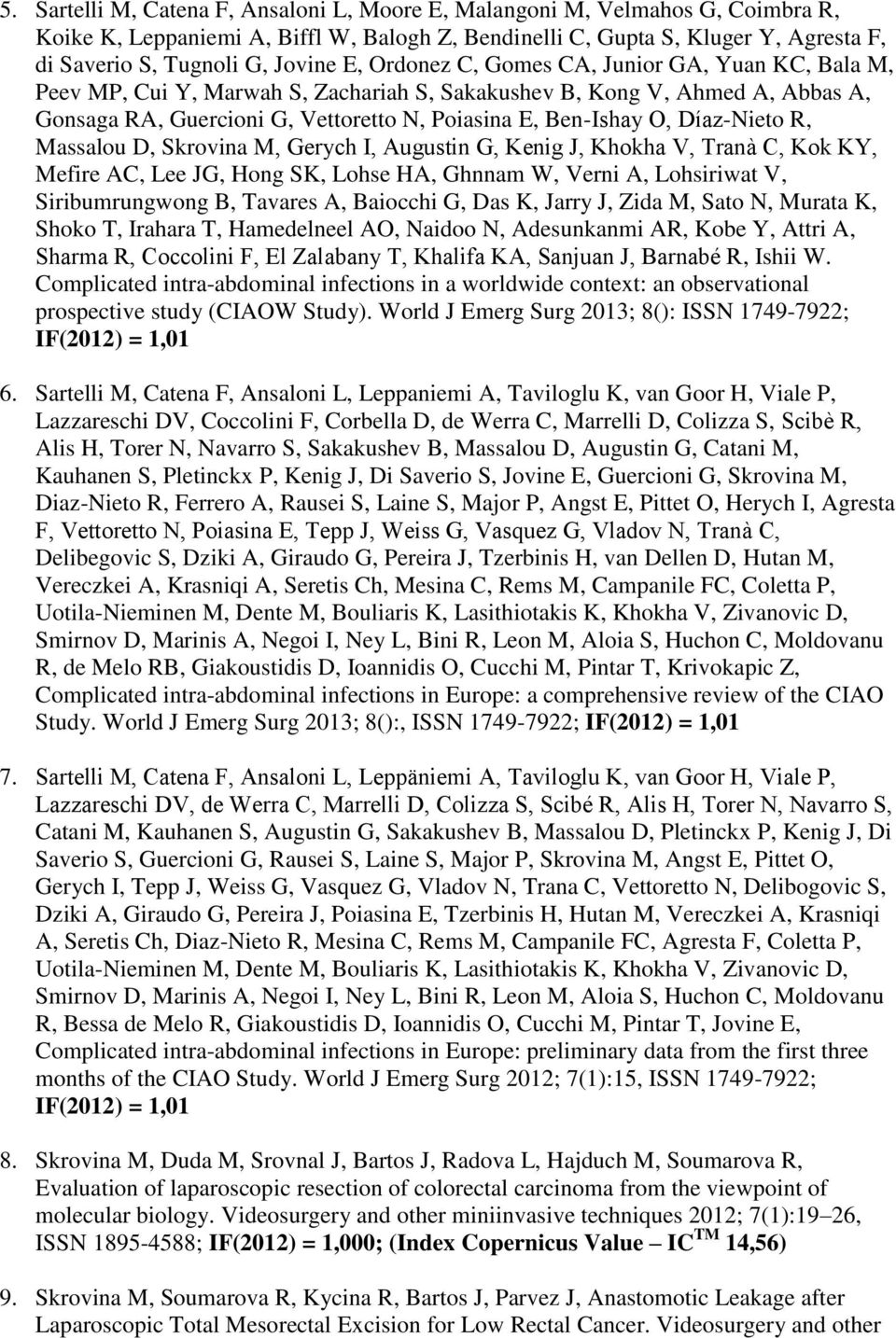 Díaz-Nieto R, Massalou D, Skrovina M, Gerych I, Augustin G, Kenig J, Khokha V, Tranà C, Kok KY, Mefire AC, Lee JG, Hong SK, Lohse HA, Ghnnam W, Verni A, Lohsiriwat V, Siribumrungwong B, Tavares A,