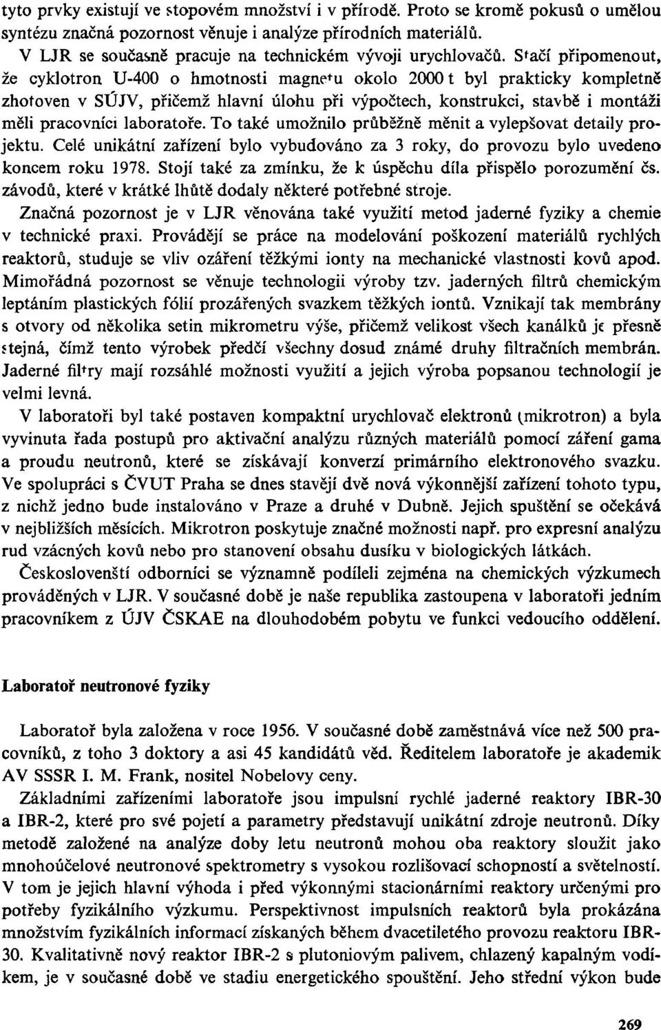 S*ačí připomenout, že cyklotron U-400 o hmotnosti magne + u okolo 20001 byl prakticky kompletně zhotoven v SÚJV, přičemž hlavní úlohu při výpočtech, konstrukci, stavbě i montáži měli pracovníci