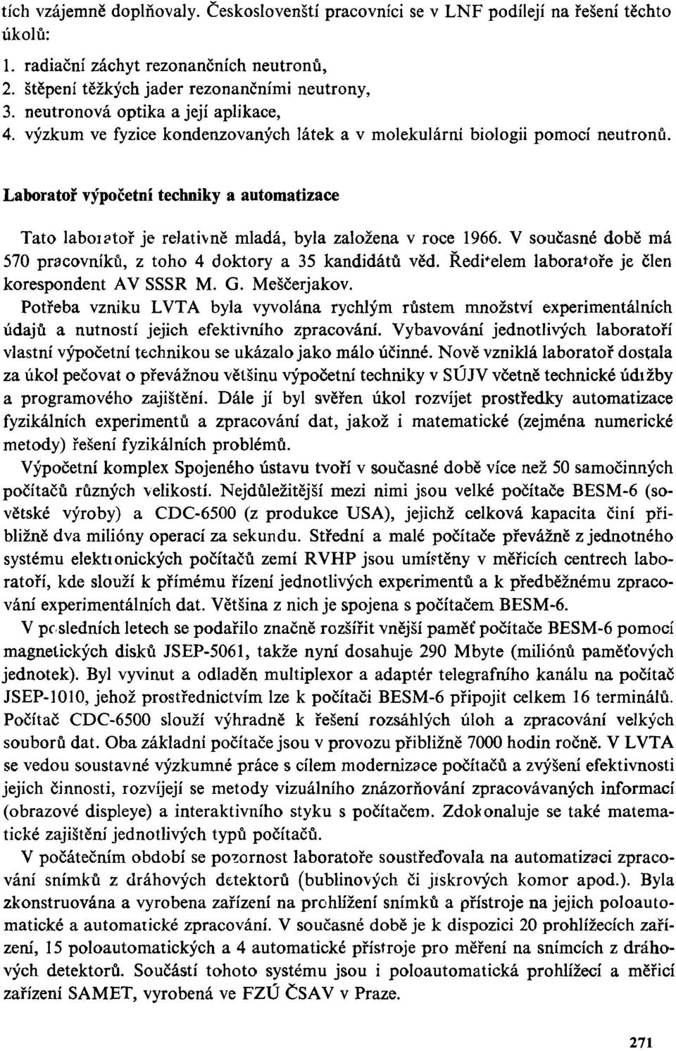 Laboratoř výpočetní techniky a automatizace Tato laboiatoř je relativně mladá, byla založena v roce 1966. V současné době má 570 pracovníků, z toho 4 doktory a 35 kandidátů věd.