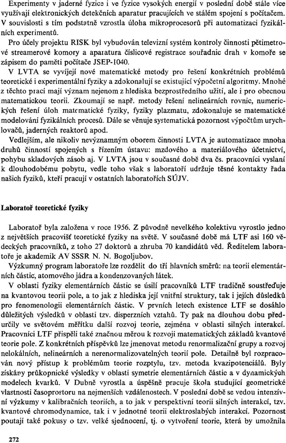 Pro účely projektu RISK byl vybudován televizní systém kontroly činnosti pětimetrové streamerové komory a aparatura číslicové registrace souřadnic drah v komoře se zápisem do paměti počítače