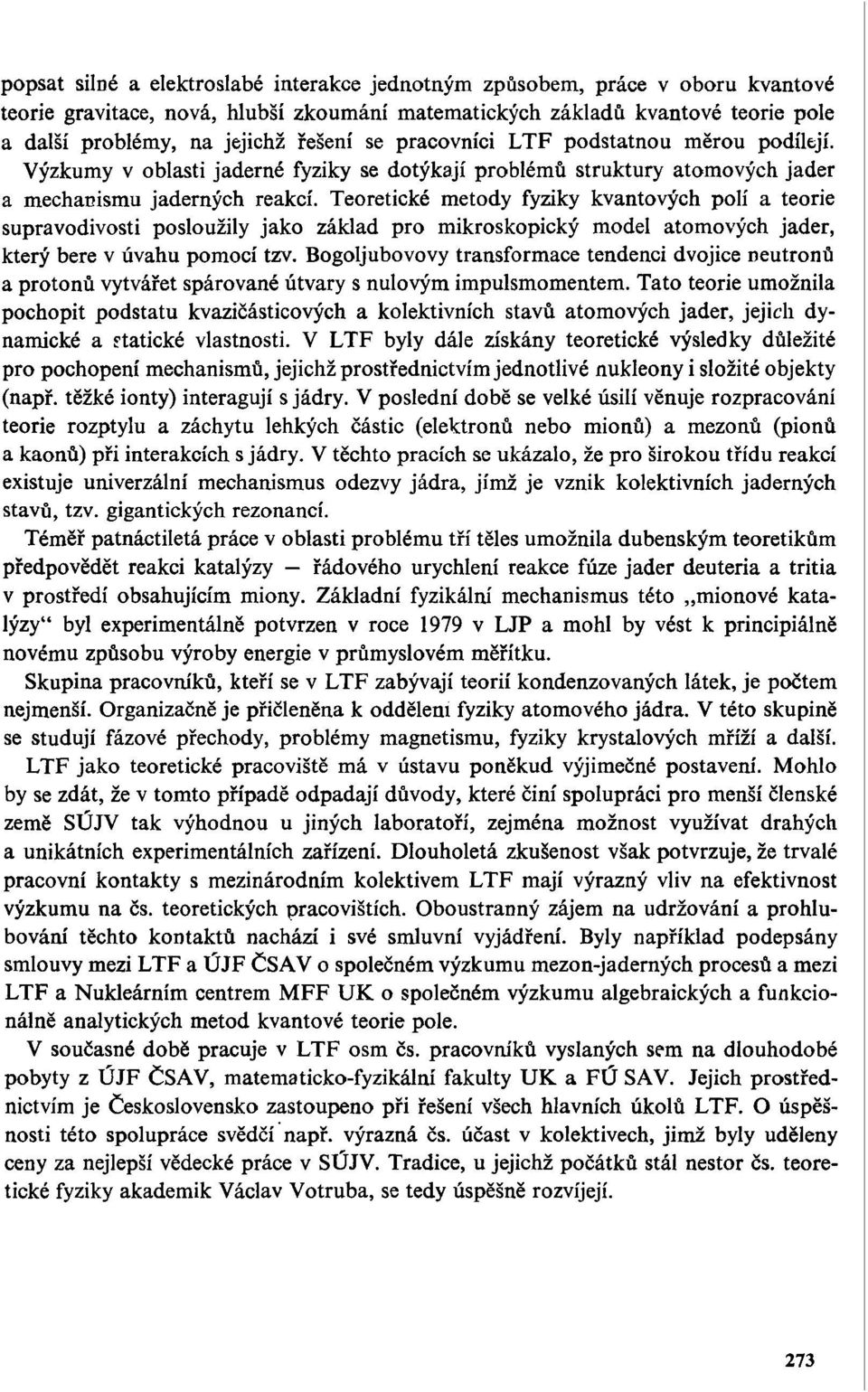 Teoretické metody fyziky kvantových polí a teorie supravodivosti posloužily jako základ pro mikroskopický model atomových jader, který bere v úvahu pomocí tzv.