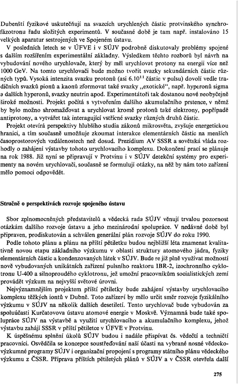 Výsledkem těchto rozborů byl návrh na vybudování nového urychlovače, který by měl urychlovat protony na energii více než 1000 GeV.