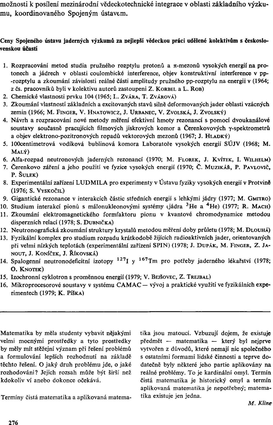 Rozpracování metod studia pružného rozptylu protonů a n-mezonů vysokých energií na protonech a jádrech v oblasti coulombické interference, objev konstruktivní interference v pp- -rozptylu a zkoumání