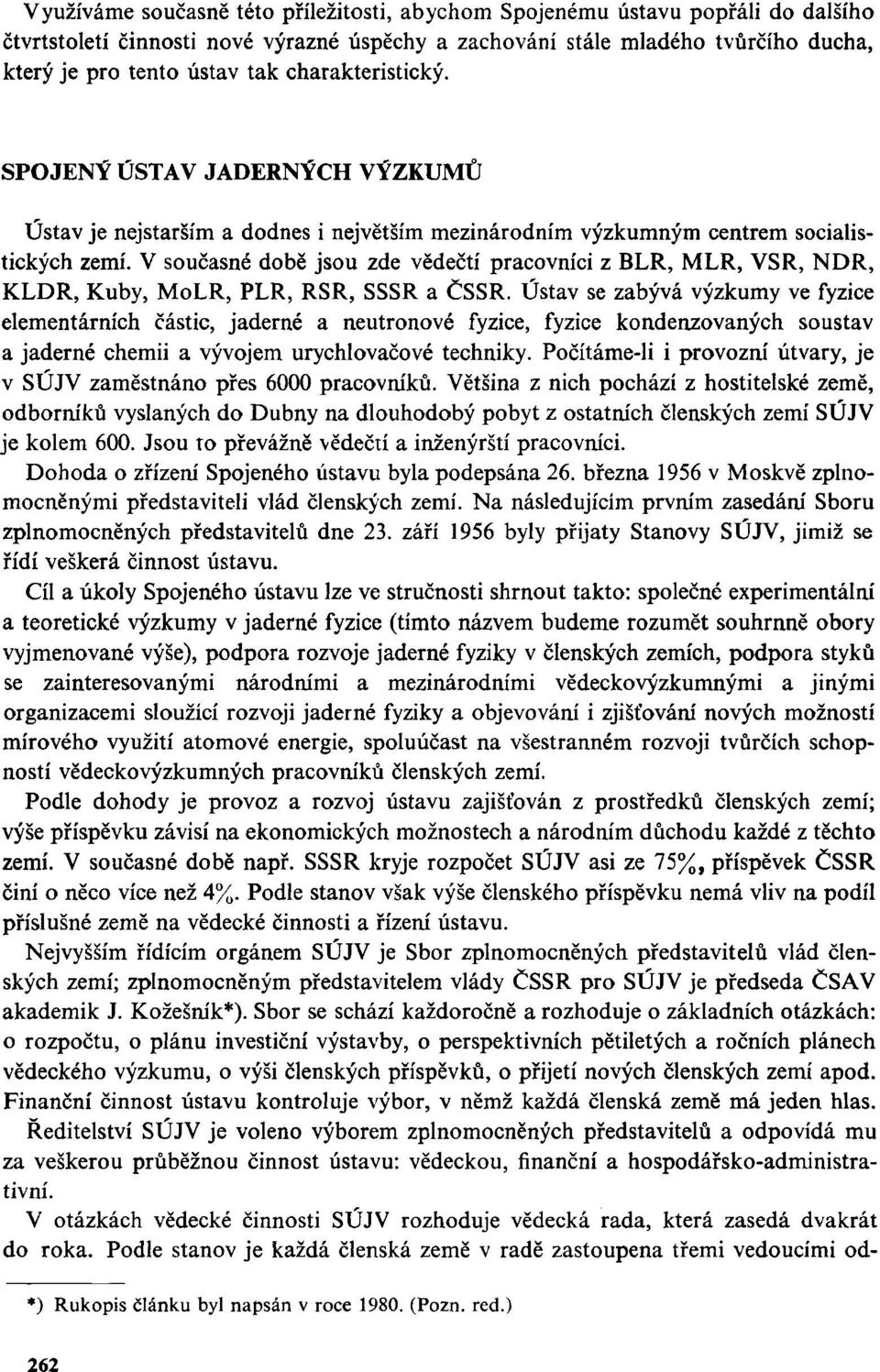 V současné době jsou zde vědečtí pracovníci z BLR, MLR, VSR, NDR, KLDR, Kuby, MoLR, PLR, RSR, SSSR a ČSSR.