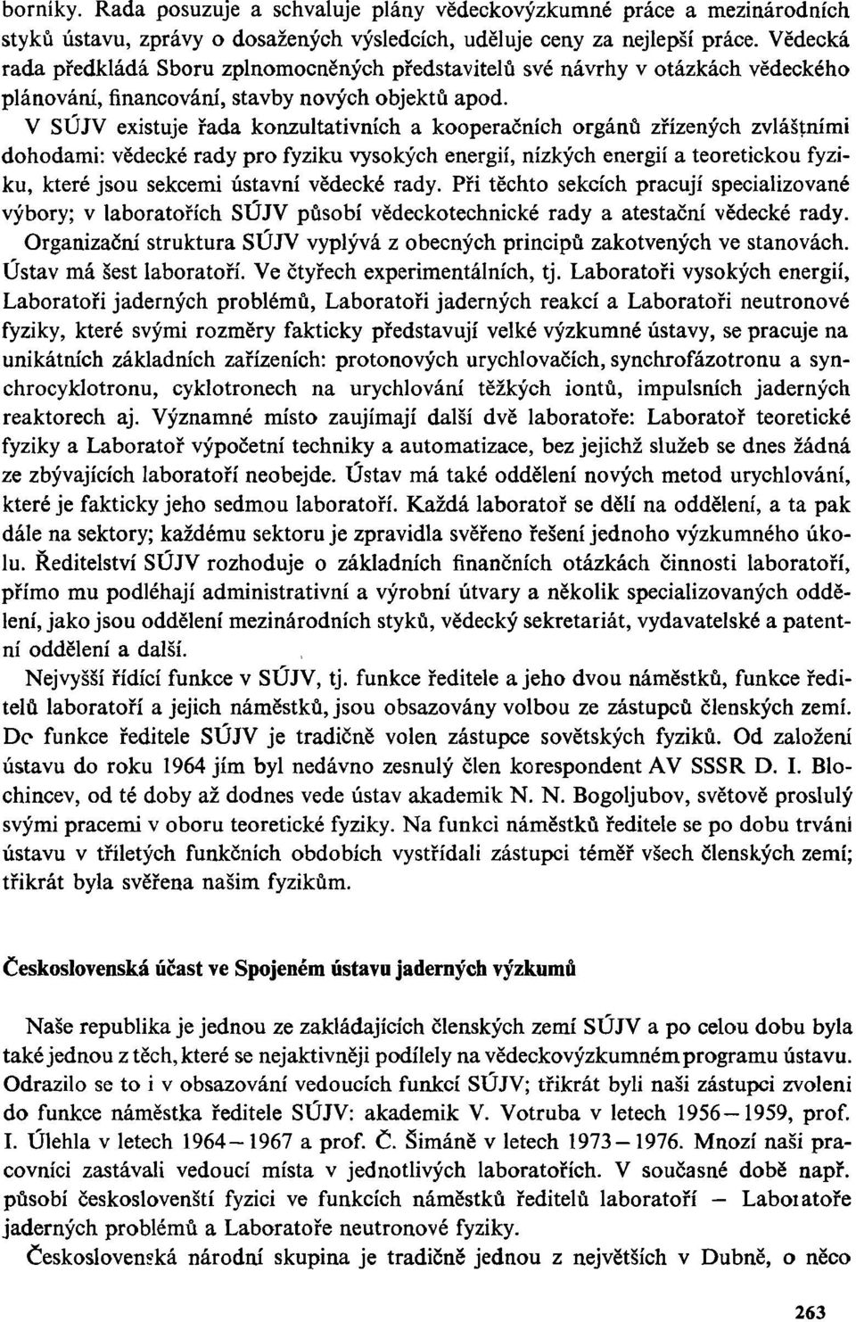 V SÚJV existuje řada konzultativních a kooperačních orgánů zřízených zvláštními dohodami: vědecké rady pro fyziku vysokých energií, nízkých energií a teoretickou fyziku, které jsou sekcemi ústavní