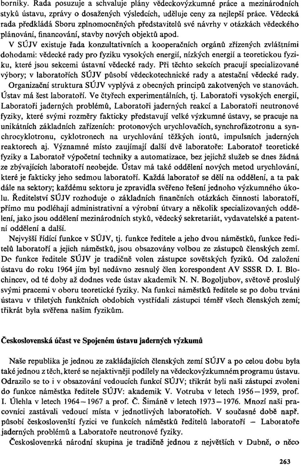 V SÚJV existuje řada konzultativních a kooperačních orgánů zřízených zvláštními dohodami: vědecké rady pro fyziku vysokých energií, nízkých energií a teoretickou fyziku, které jsou sekcemi ústavní