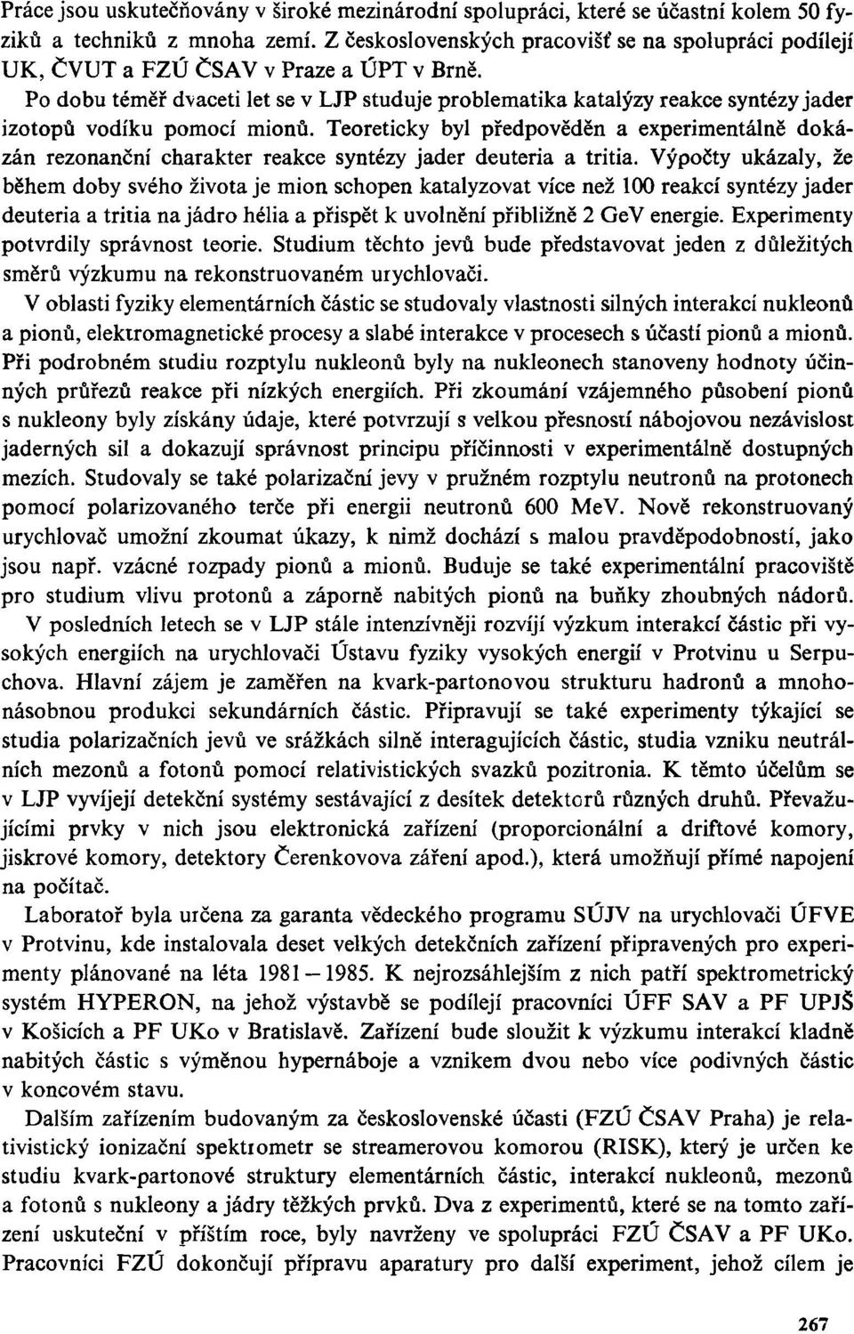 Po dobu téměř dvaceti let se v LJP studuje problematika katalýzy reakce syntézy jader izotopů vodíku pomocí mionů.