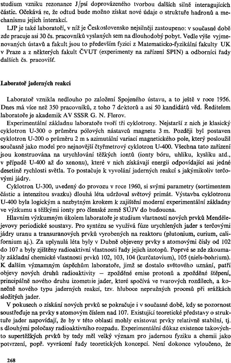 Vedle výše vyjmenovaných ústavů a fakult jsou to především fyzici z Matematicko-fyzikální fakulty UK v Praze a z některých fakult ČVUT (experimenty na zařízení SPIN) a odborníci řady dalších čs.