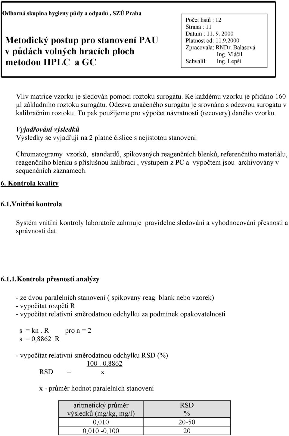 Vyjadřování výsledků Výsledky se vyjadřují na 2 platné číslice s nejistotou stanovení.