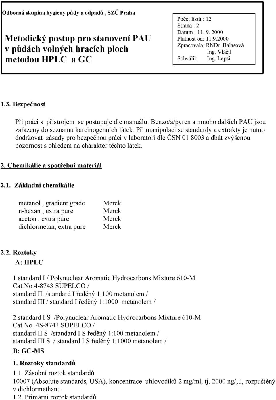 Chemikálie a spotřební materiál 2.1. Základní chemikálie metanol, gradient grade n-hexan, extra pure aceton, extra pure dichlormetan, extra pure Merck Merck Merck Merck 2.2. Roztoky A: HPLC 1.