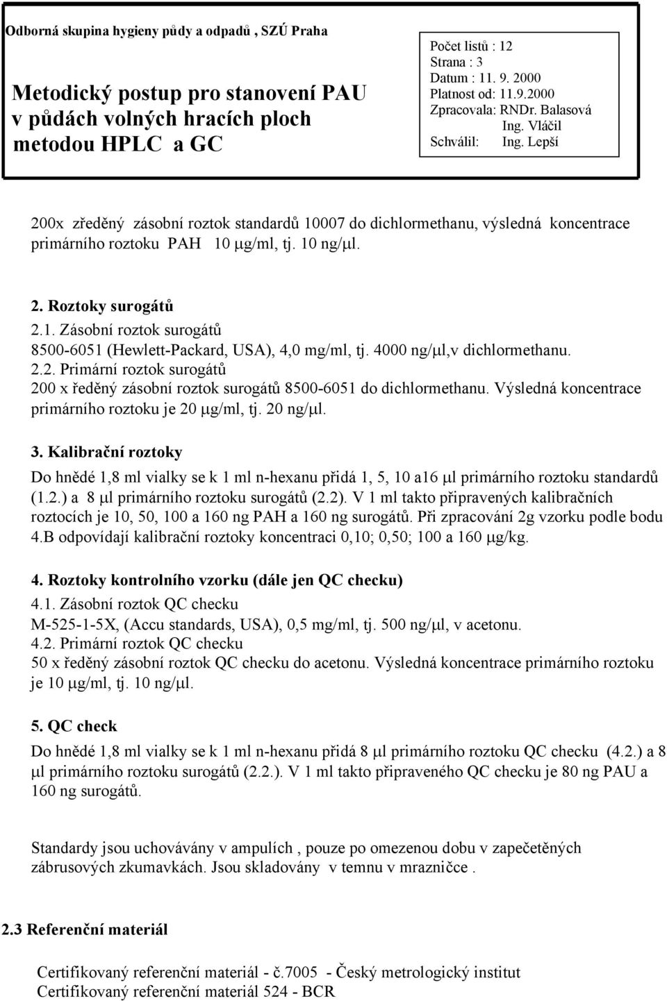 Kalibrační roztoky Do hnědé 1,8 ml vialky se k 1 ml n-hexanu přidá 1, 5, 10 a16 μl primárního roztoku standardů (1.2.) a 8 μl primárního roztoku surogátů (2.2).