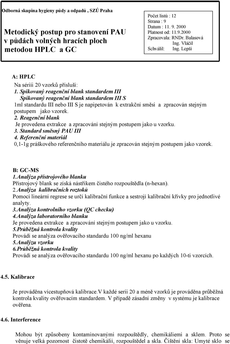 Reagenční blank Je provedena extrakce a zpracování stejným postupem jako u vzorku. 3. Standard směsný PAU III 4.