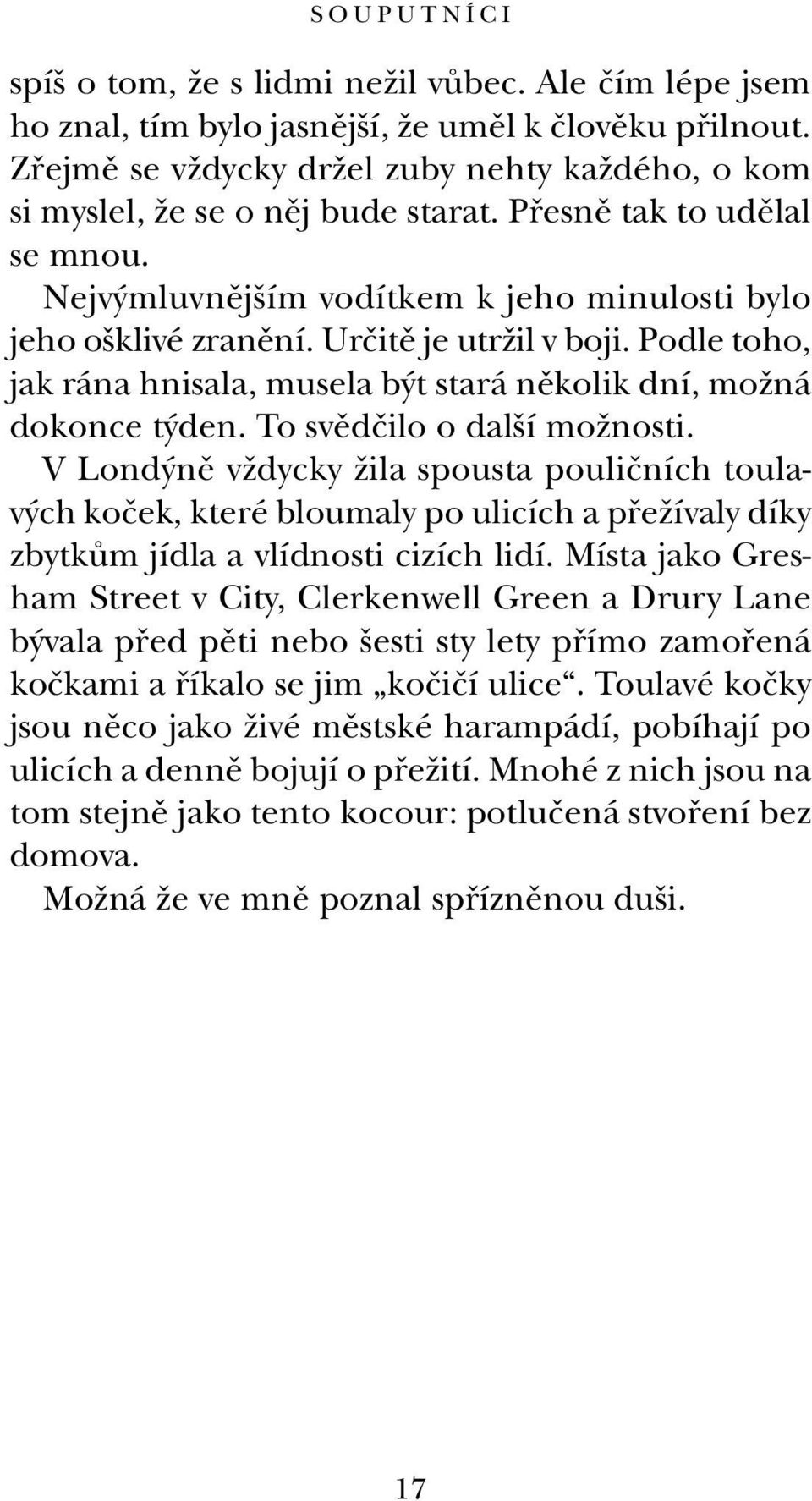 Urãitû je utrïil v boji. Podle toho, jak rána hnisala, musela b t stará nûkolik dní, moïná dokonce t den. To svûdãilo o dal í moïnosti.