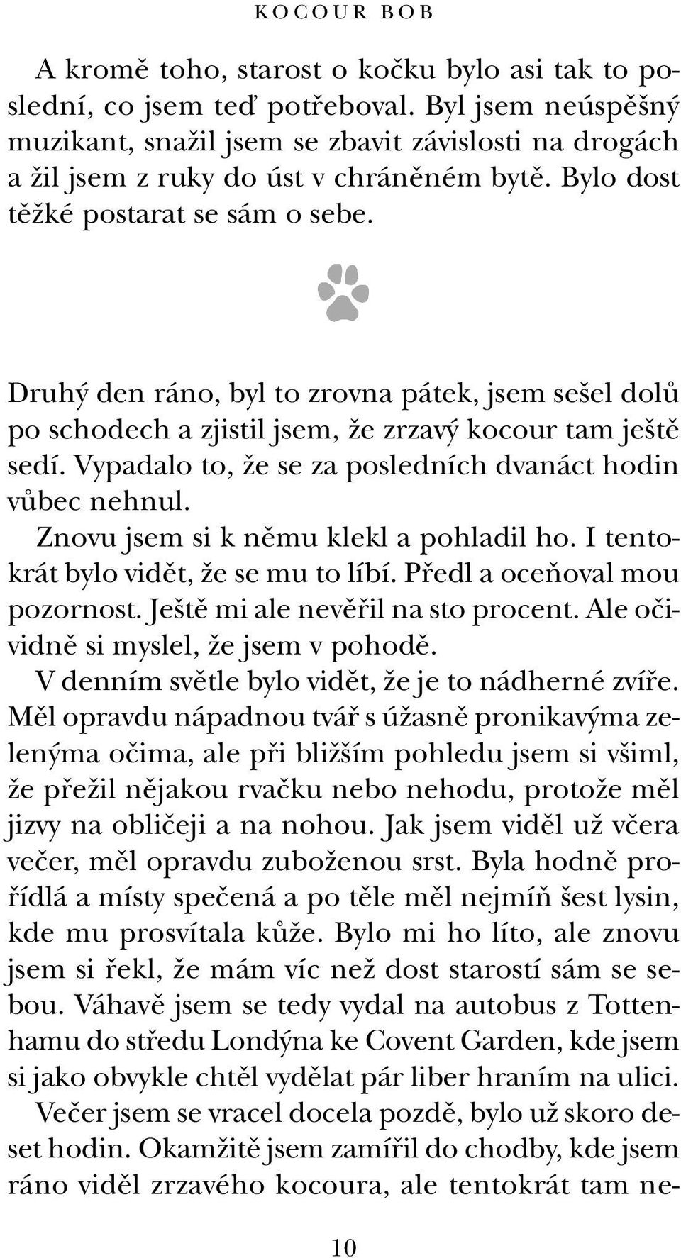 Druh den ráno, byl to zrovna pátek, jsem se el dolû po schodech a zjistil jsem, Ïe zrzav kocour tam je tû sedí. Vypadalo to, Ïe se za posledních dvanáct hodin vûbec nehnul.