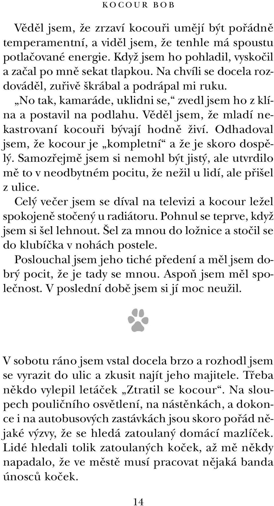 Vûdûl jsem, Ïe mladí nekastrovaní kocoufii b vají hodnû Ïiví. Odhadoval jsem, Ïe kocour je kompletní a Ïe je skoro dospûl.