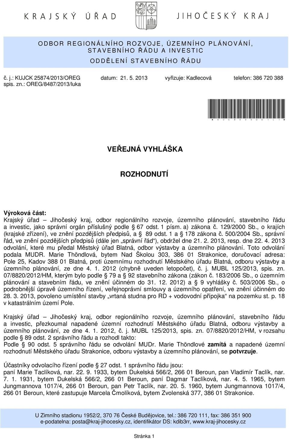 : OREG/8487/2013/luka *KUCBX00DO1L1* VEŘEJNÁ VYHLÁŠKA ROZHODNUTÍ Výroková část: a investic, jako správní orgán příslušný podle 67 odst. 1 písm. a) zákona č. 129/2000 Sb.