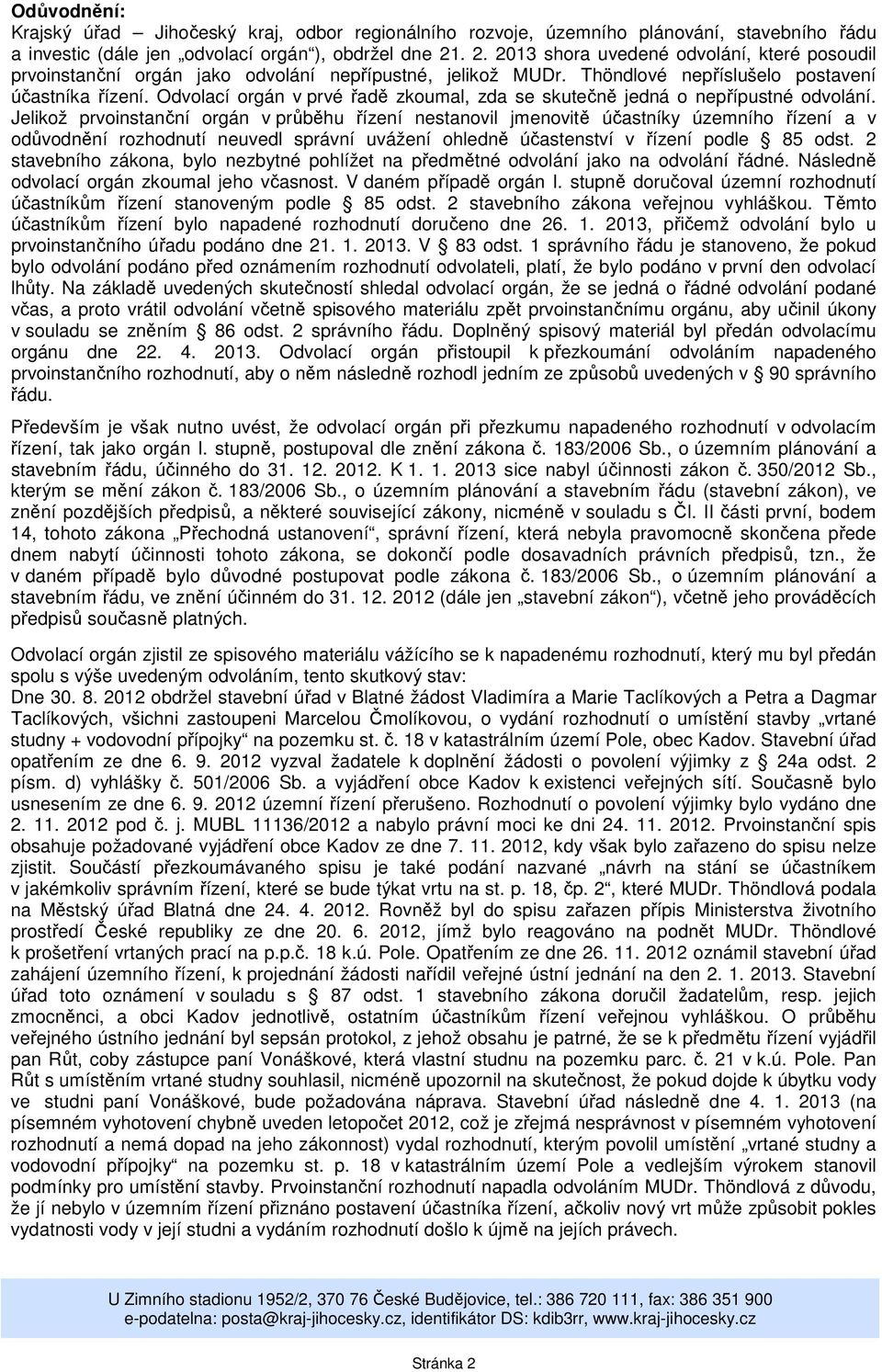 Jelikož prvoinstanční orgán v průběhu řízení nestanovil jmenovitě účastníky územního řízení a v odůvodnění rozhodnutí neuvedl správní uvážení ohledně účastenství v řízení podle 85 odst.