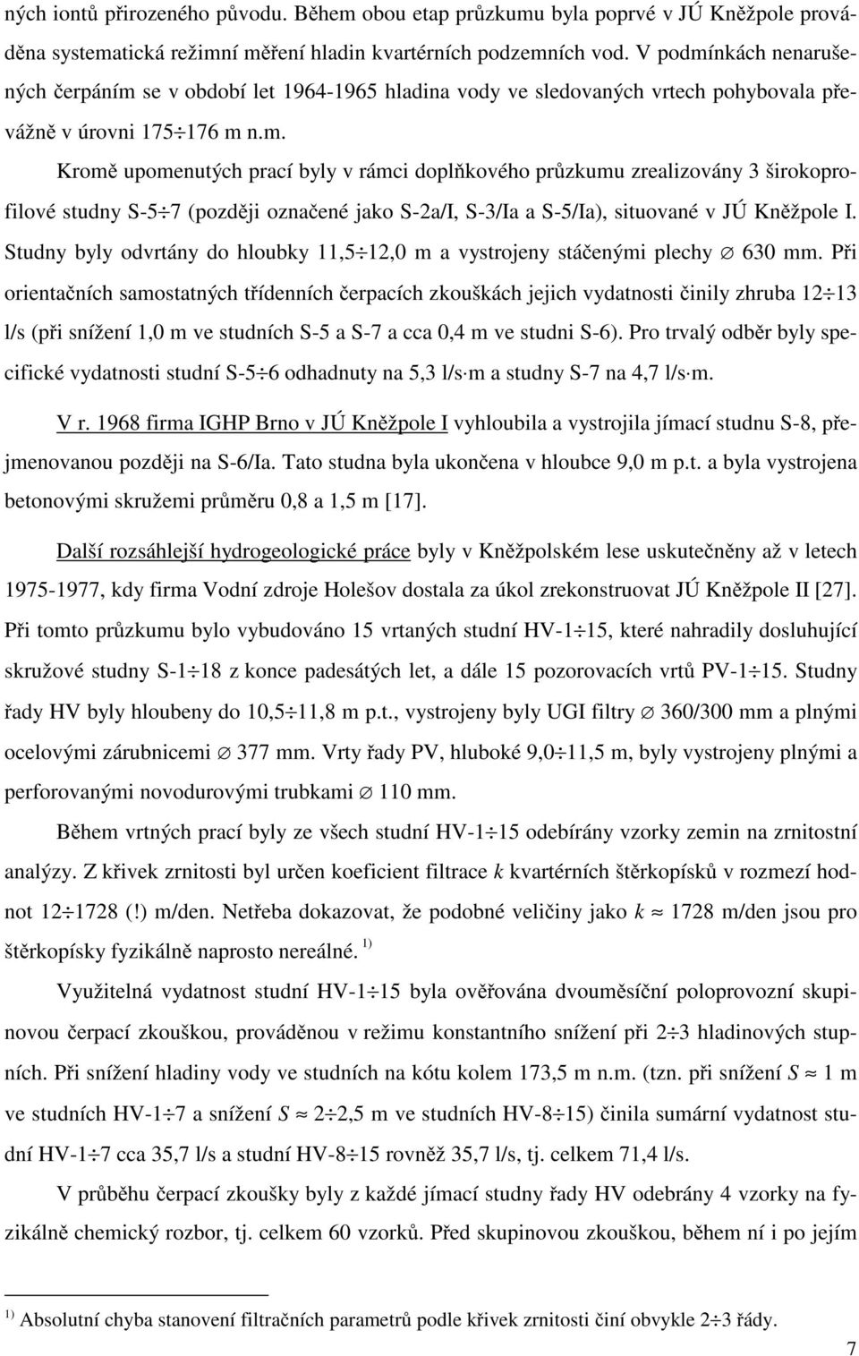 Studny byly odvrtány do hloubky 11,5 12,0 m a vystrojeny stá enými plechy 630 mm.