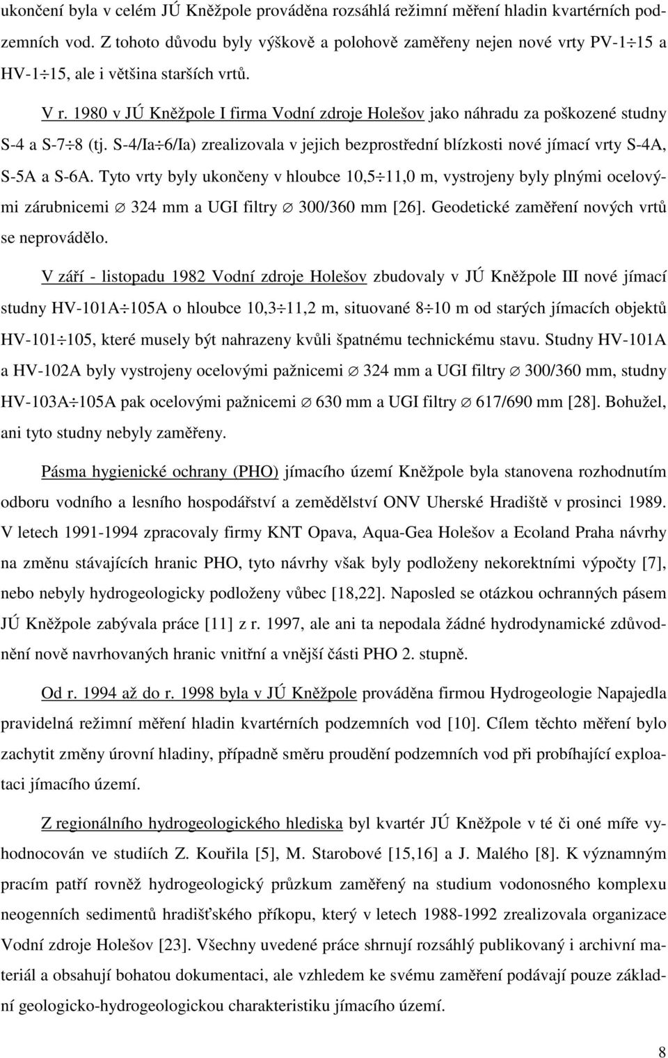 1980 v JÚ Kn žpole I firma Vodní zdroje Holešov jako náhradu za poškozené studny S-4 a S-7 8 (tj. S-4/Ia 6/Ia) zrealizovala v jejich bezprost ední blízkosti nové jímací vrty S-4A, S-5A a S-6A.