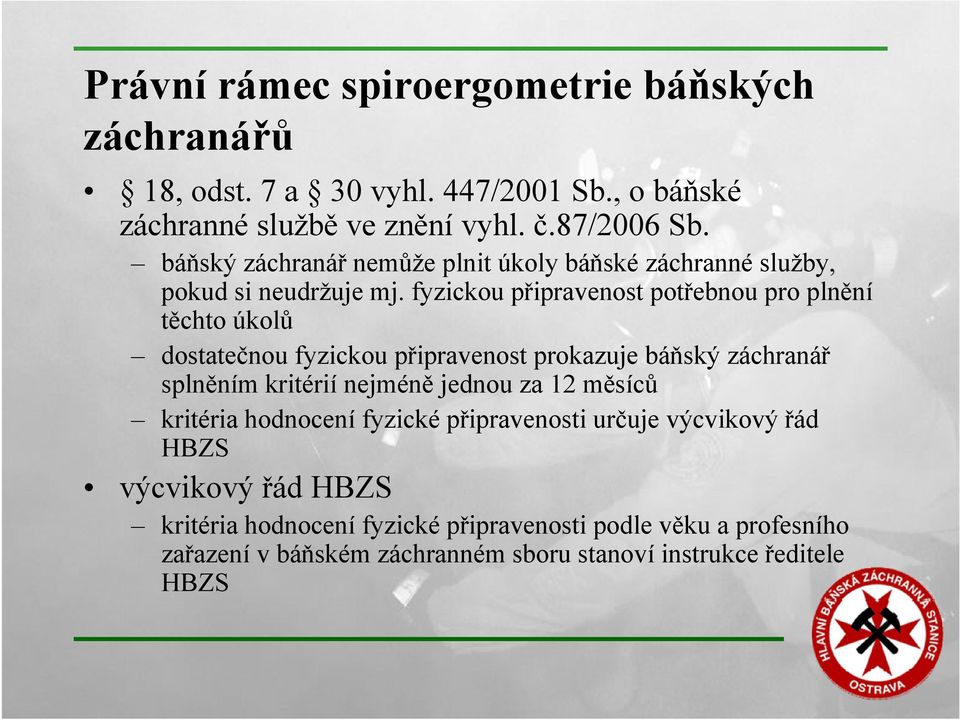 fyzickou připravenost potřebnou pro plnění těchto úkolů dostatečnou fyzickou připravenost prokazuje báňský záchranář splněním kritérií nejméně jednou