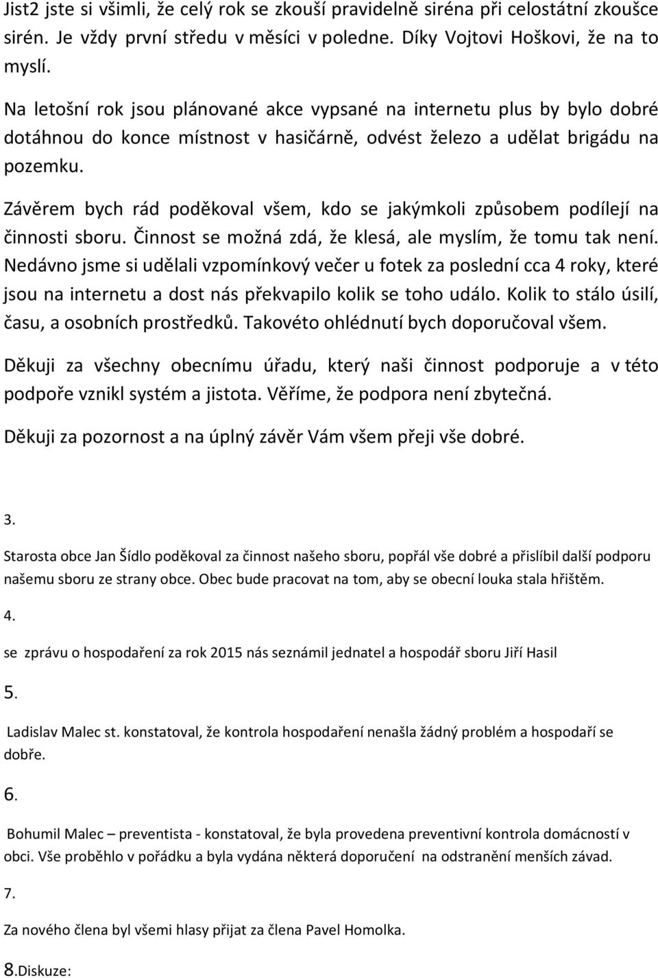 Závěrem bych rád poděkoval všem, kdo se jakýmkoli způsobem podílejí na činnosti sboru. Činnost se možná zdá, že klesá, ale myslím, že tomu tak není.