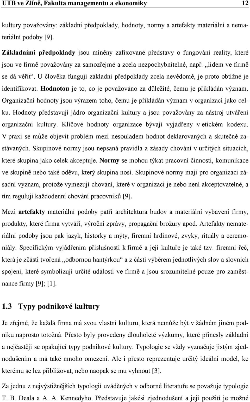 U člověka fungují základní předpoklady zcela nevědomě, je proto obtíţné je identifikovat. Hodnotou je to, co je povaţováno za důleţité, čemu je přikládán význam.