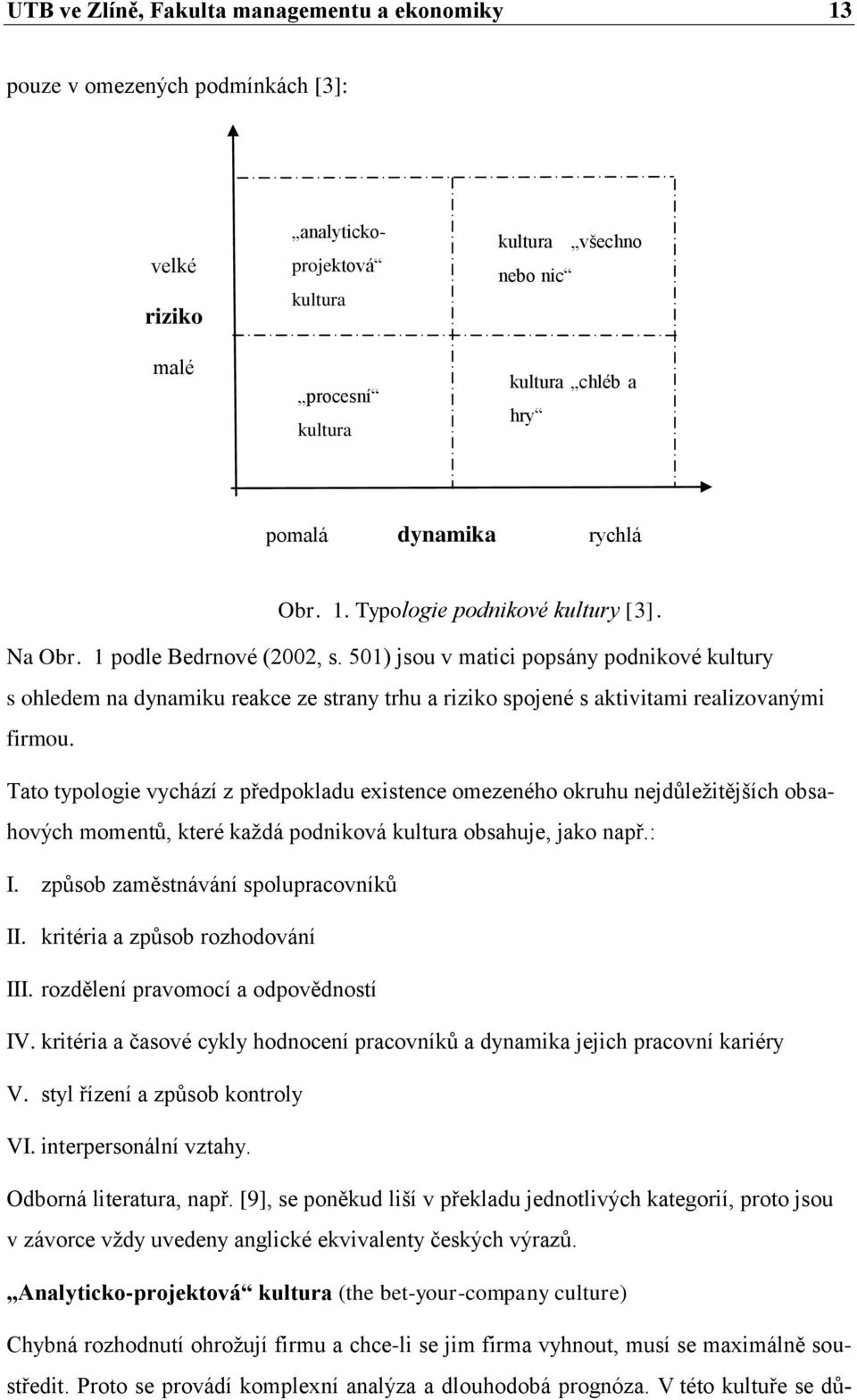 Tato typologie vychází z předpokladu existence omezeného okruhu nejdůleţitějších obsahových momentů, které kaţdá podniková kultura obsahuje, jako např.: I. způsob zaměstnávání spolupracovníků II.