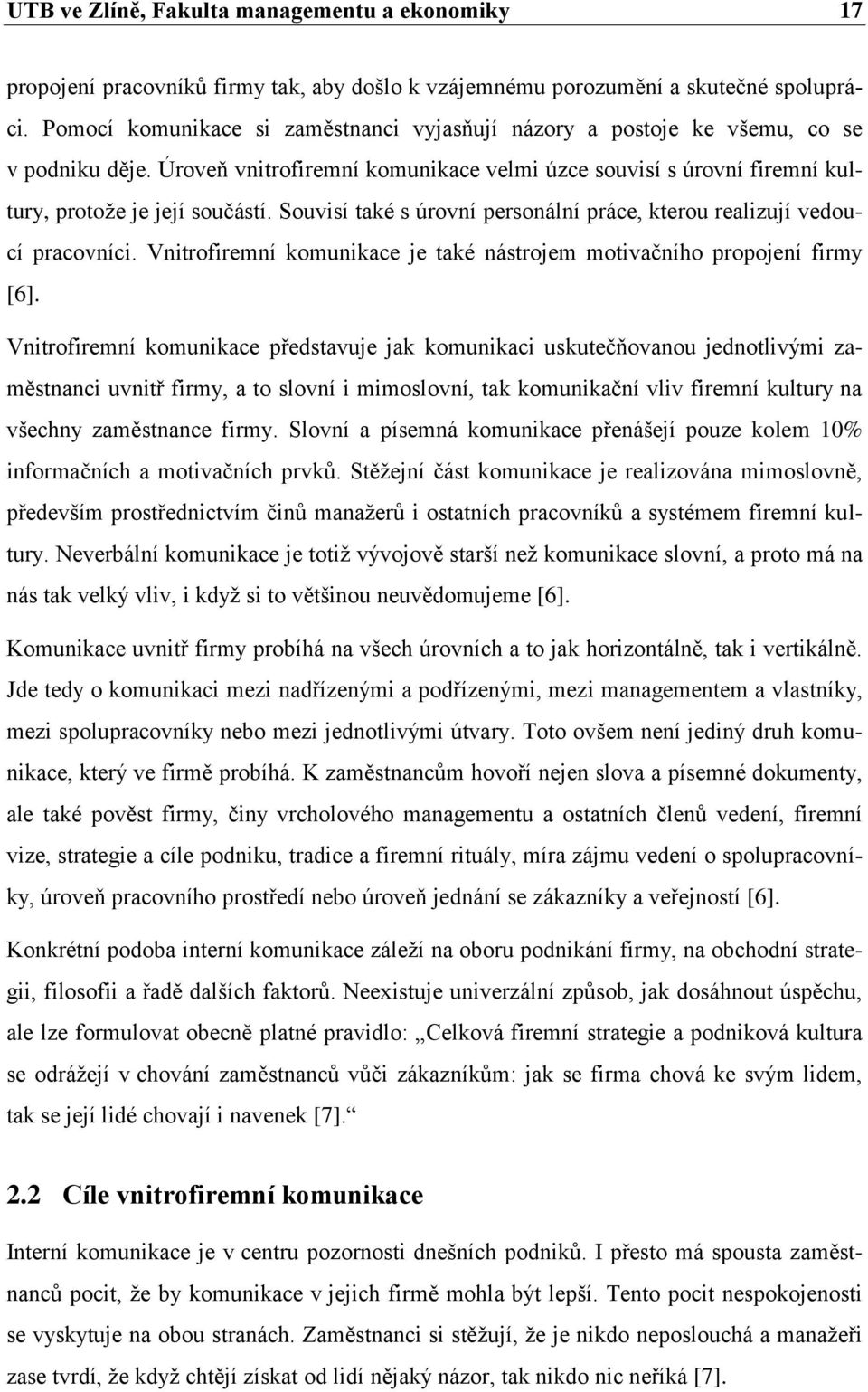 Souvisí také s úrovní personální práce, kterou realizují vedoucí pracovníci. Vnitrofiremní komunikace je také nástrojem motivačního propojení firmy [6].