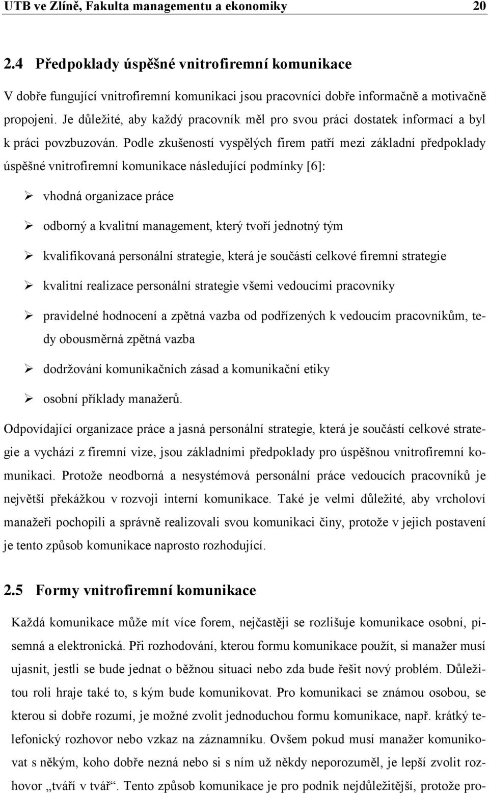 Podle zkušeností vyspělých firem patří mezi základní předpoklady úspěšné vnitrofiremní komunikace následující podmínky [6]: vhodná organizace práce odborný a kvalitní management, který tvoří jednotný