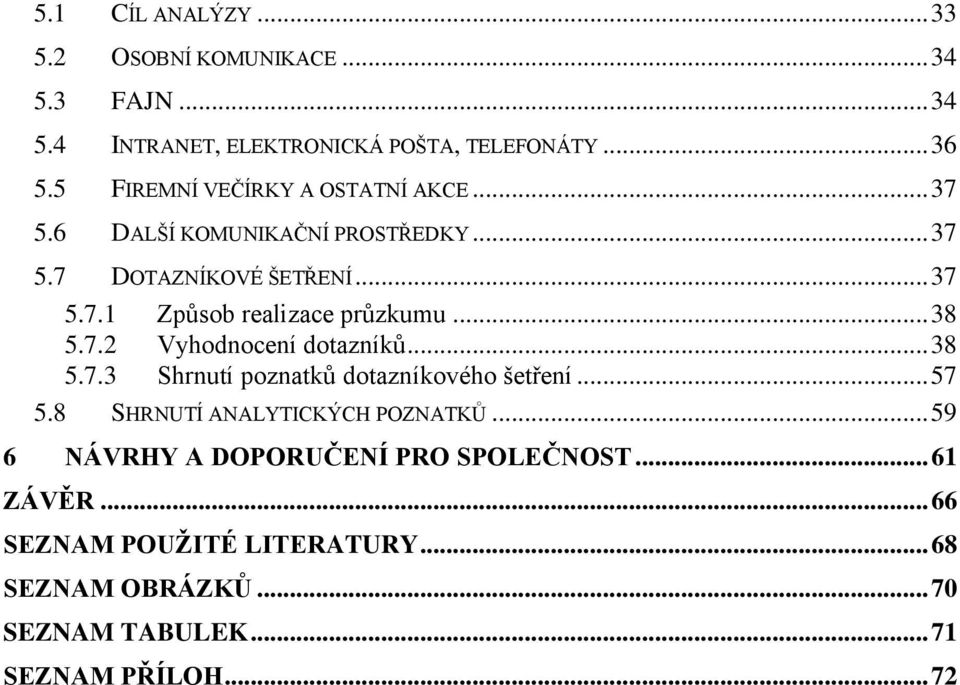 .. 38 5.7.2 Vyhodnocení dotazníků... 38 5.7.3 Shrnutí poznatků dotazníkového šetření... 57 5.8 SHRNUTÍ ANALYTICKÝCH POZNATKŮ.