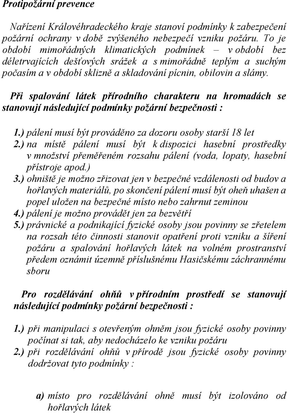 Při spalování látek přírodního charakteru na hromadách se stanovují následující podmínky požární bezpečnosti : 1.) pálení musí být prováděno za dozoru osoby starší 18 let 2.