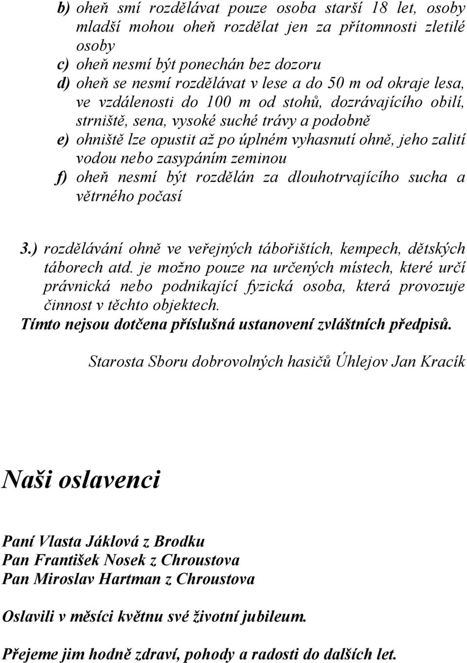 zasypáním zeminou f) oheň nesmí být rozdělán za dlouhotrvajícího sucha a větrného počasí 3.) rozdělávání ohně ve veřejných tábořištích, kempech, dětských táborech atd.