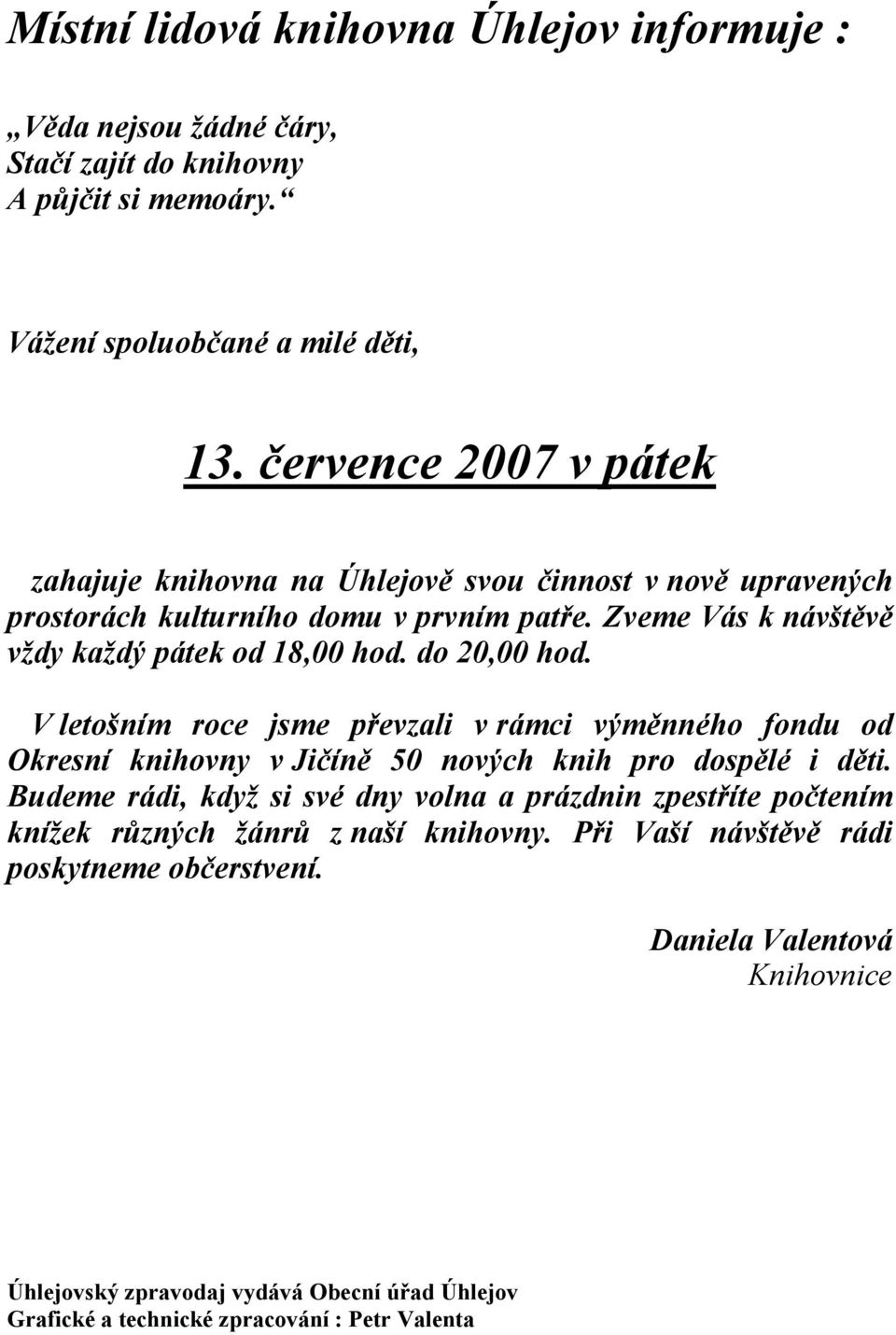 do 20,00 hod. V letošním roce jsme převzali v rámci výměnného fondu od Okresní knihovny v Jičíně 50 nových knih pro dospělé i děti.