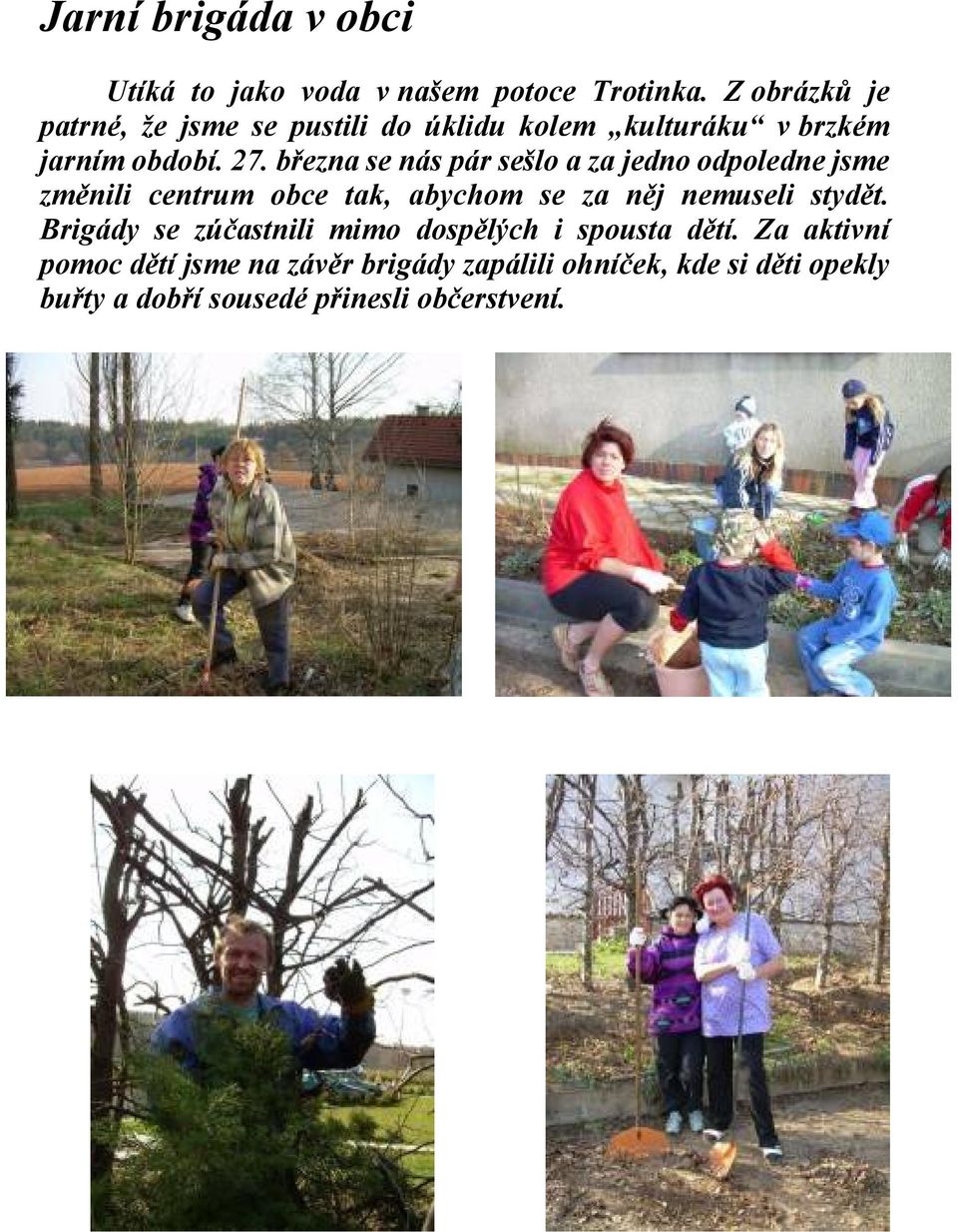 března se nás pár sešlo a za jedno odpoledne jsme změnili centrum obce tak, abychom se za něj nemuseli stydět.