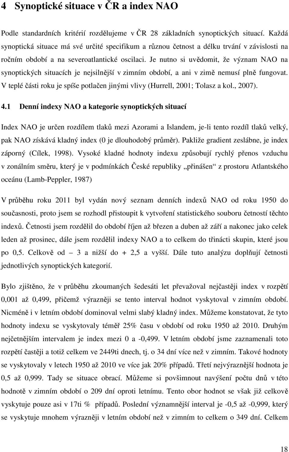 Je nutno si uvědomit, že význam NAO na synoptických situacích je nejsilnější v zimním období, a ani v zimě nemusí plně fungovat.