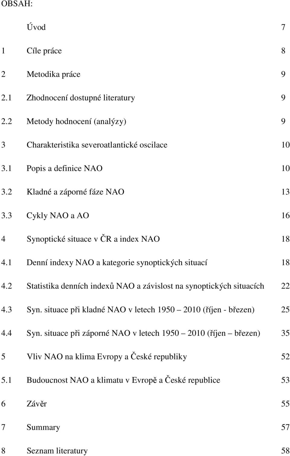 1 Denní indexy NAO a kategorie synoptických situací 18 4.2 Statistika denních indexů NAO a závislost na synoptických situacích 22 4.3 Syn.