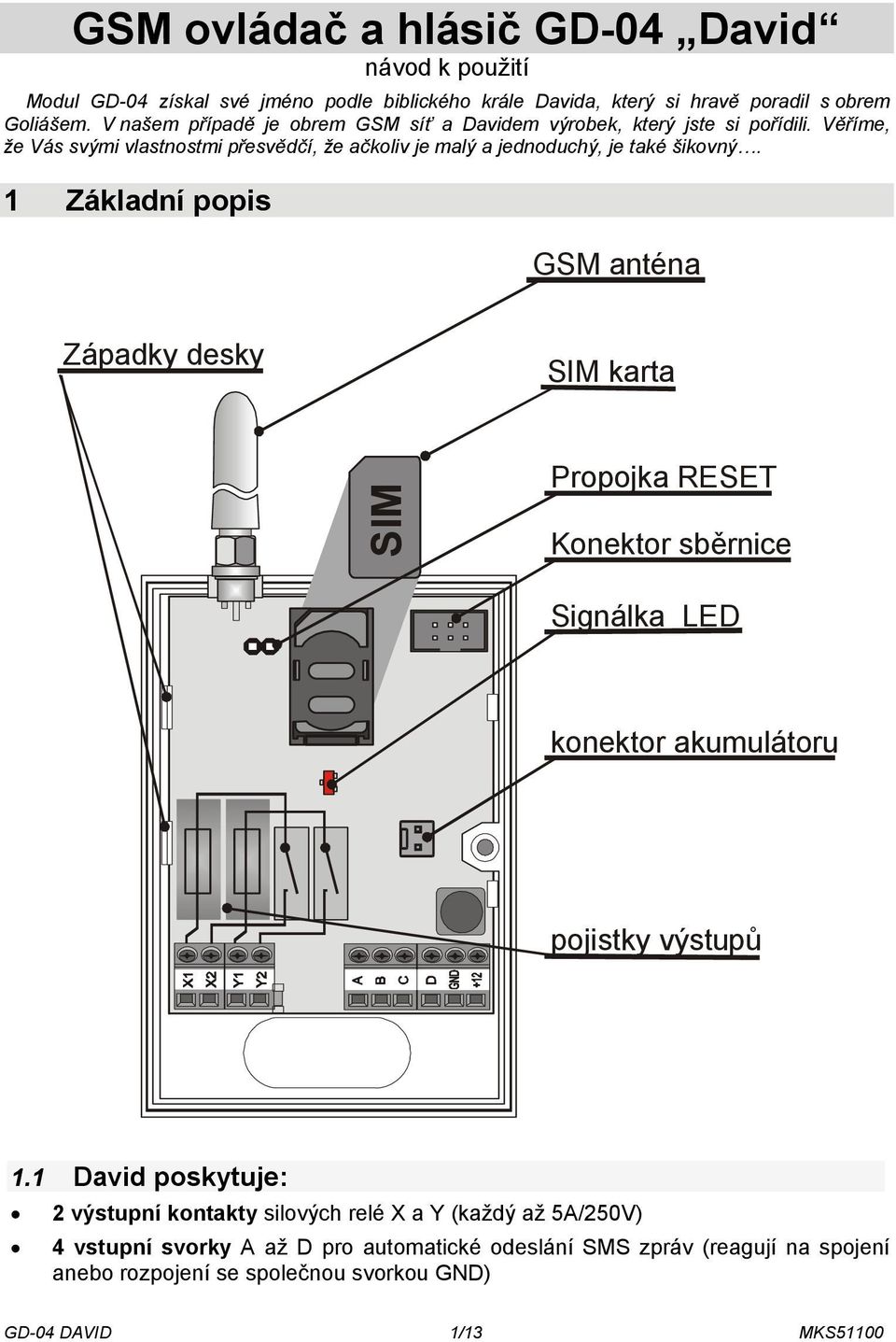 1 Základní popis GSM anténa Západky desky SIM karta SIM Propojka RESET Konektor sběrnice Signálka LED konektor akumulátoru pojistky výstupů 1.