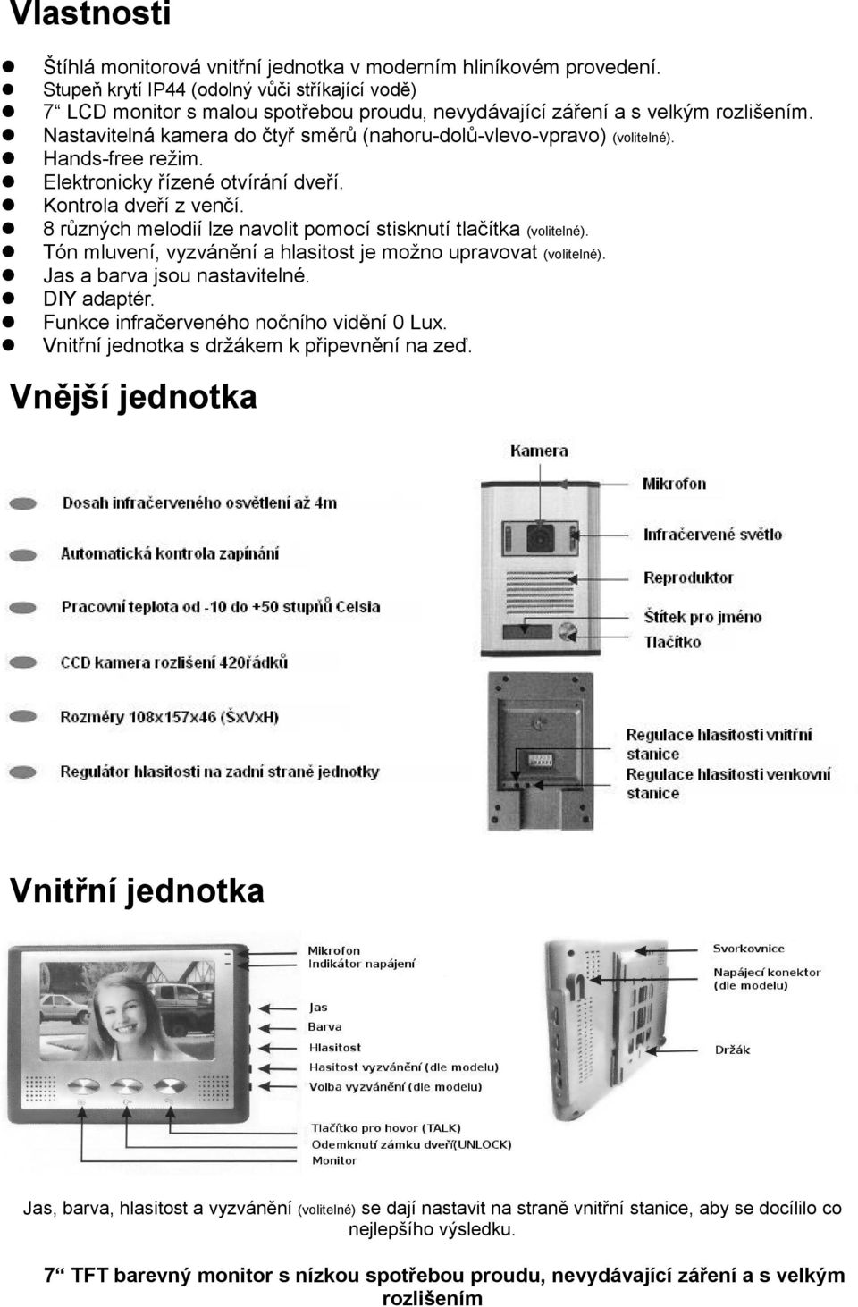 Nastavitelná kamera do čtyř směrů (nahoru-dolů-vlevo-vpravo) (volitelné). Hands-free režim. Elektronicky řízené otvírání dveří. Kontrola dveří z venčí.