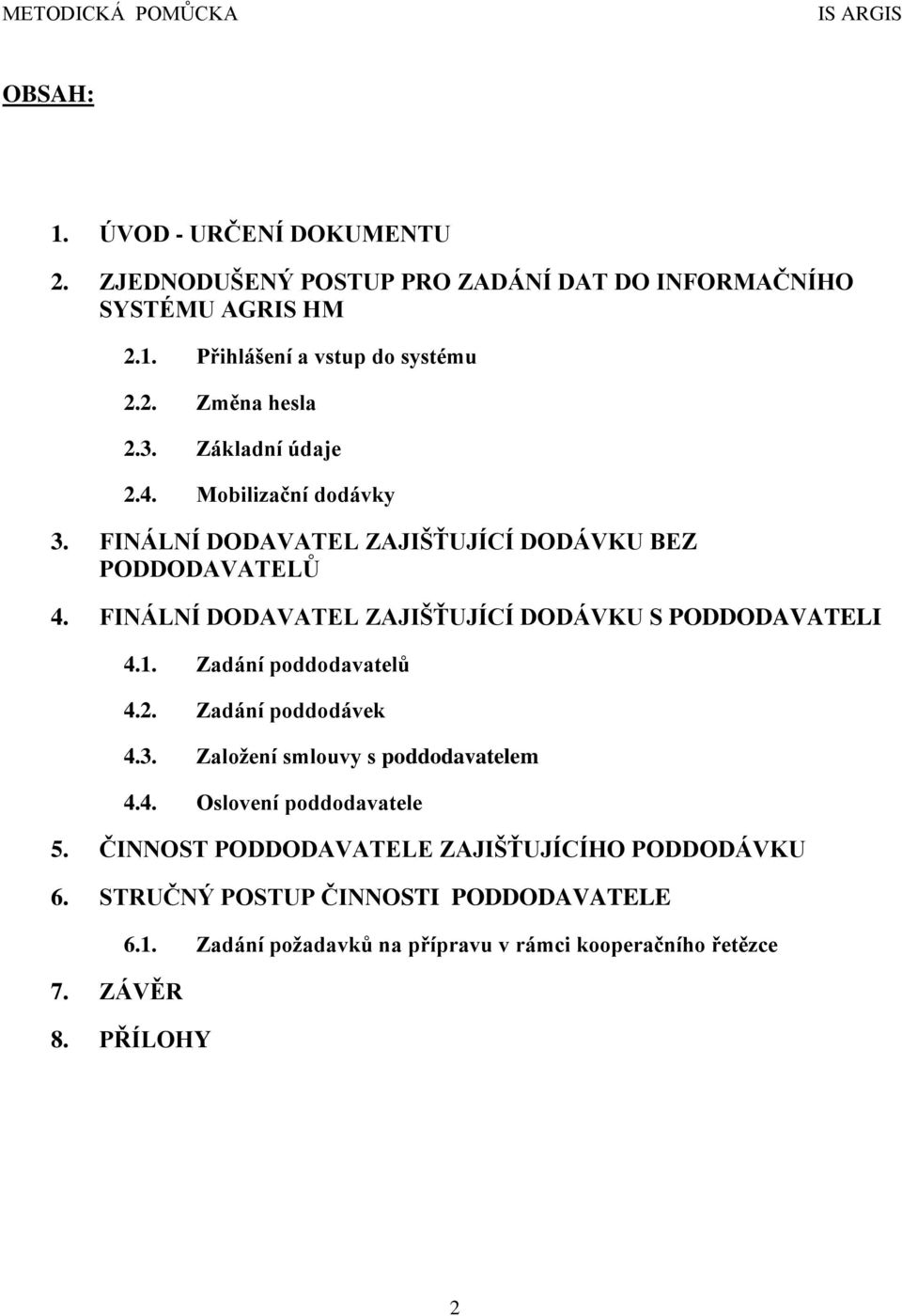 FINÁLNÍ DODAVATEL ZAJIŠŤUJÍCÍ DODÁVKU S PODDODAVATELI 4.1. Zadání poddodavatelů 4.2. Zadání poddodávek 4.3. Založení smlouvy s poddodavatelem 4.4. Oslovení poddodavatele 5.