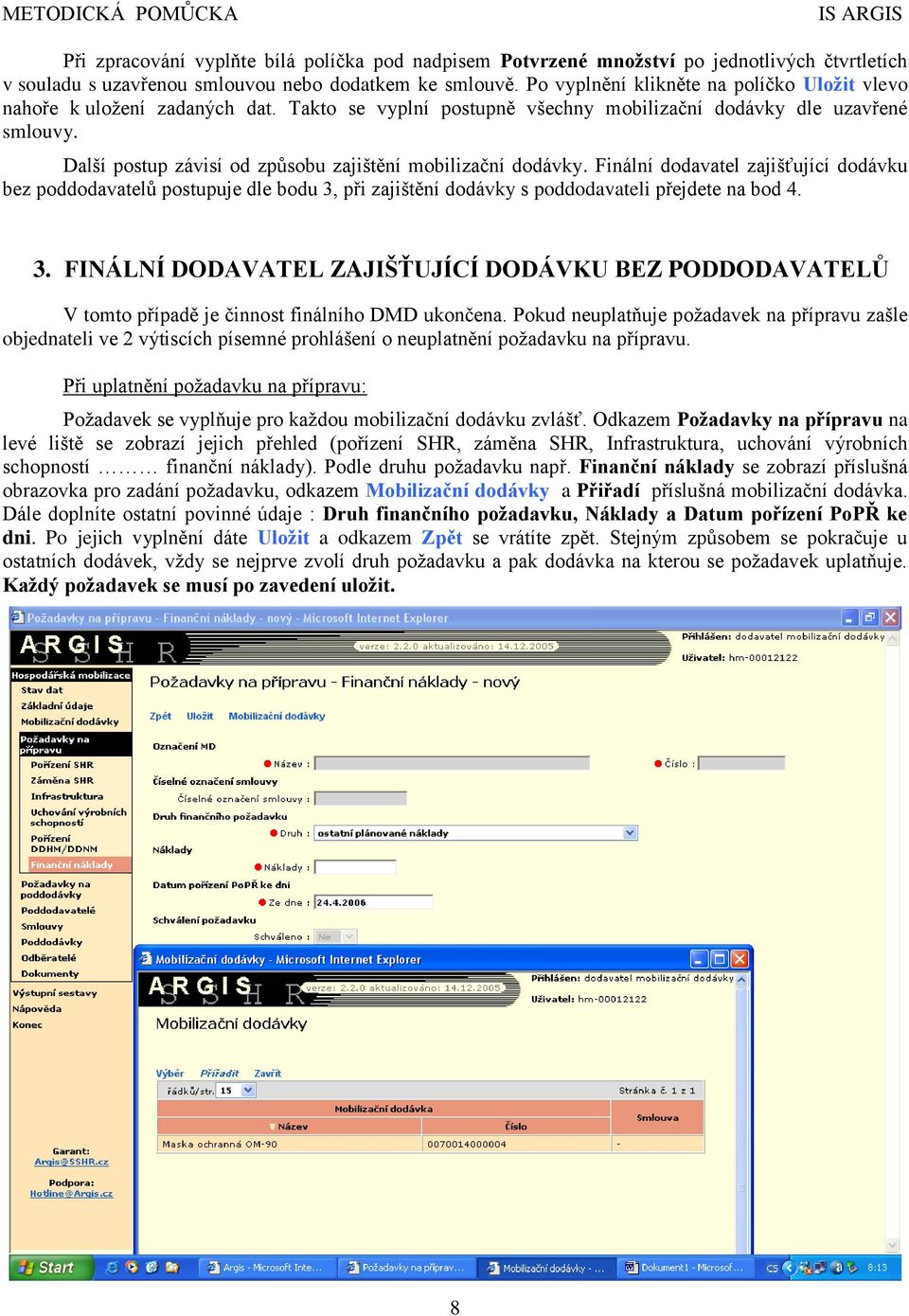 Další postup závisí od způsobu zajištění mobilizační dodávky. Finální dodavatel zajišťující dodávku bez poddodavatelů postupuje dle bodu 3,