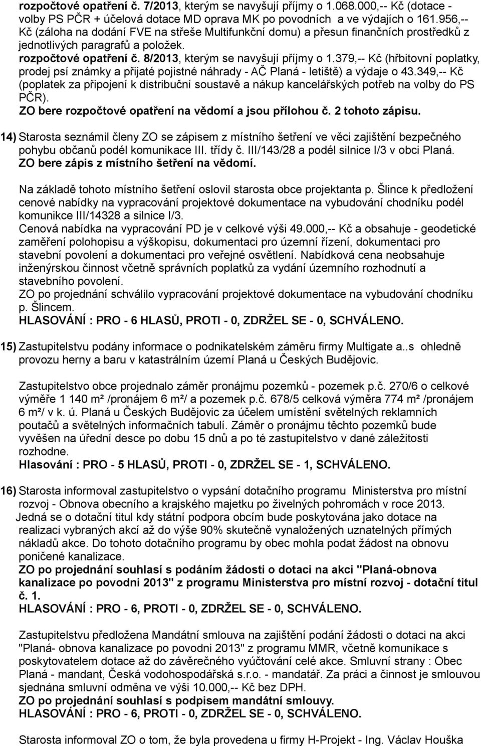 379,-- Kč (hřbitovní poplatky, prodej psí známky a přijaté pojistné náhrady - AČ Planá - letiště) a výdaje o 43.